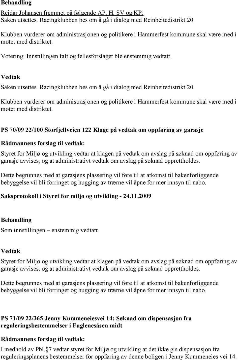 Racingklubben bes om å gå i dialog med Reinbeitedistrikt 20. Klubben vurderer om administrasjonen og politikere i Hammerfest kommune skal være med i møtet med distriktet.