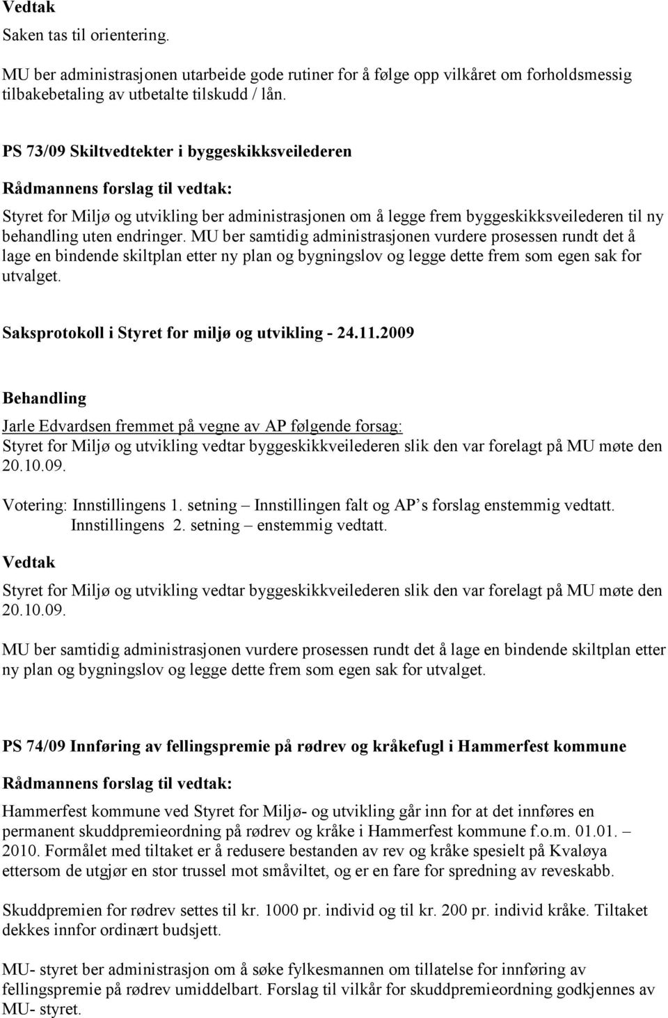 MU ber samtidig administrasjonen vurdere prosessen rundt det å lage en bindende skiltplan etter ny plan og bygningslov og legge dette frem som egen sak for utvalget.