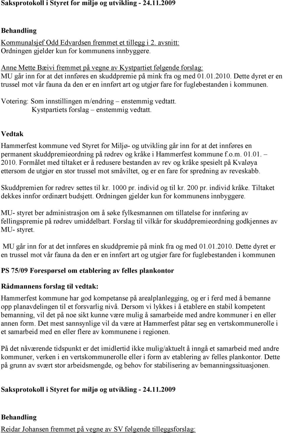 Dette dyret er en trussel mot vår fauna da den er en innført art og utgjør fare for fuglebestanden i kommunen. Votering: Som innstillingen m/endring enstemmig vedtatt.