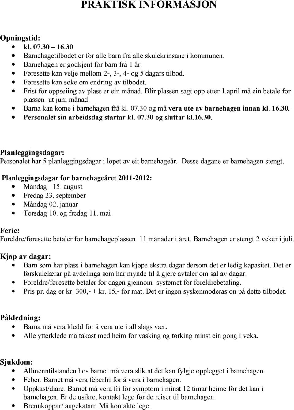 april må ein betale for plassen ut juni månad. Barna kan kome i barnehagen frå kl. 07.30 og må vera ute av barnehagen innan kl. 16.30. Personalet sin arbeidsdag startar kl. 07.30 og sluttar kl.16.30. Planleggingsdagar: Personalet har 5 planleggingsdagar i løpet av eit barnehageår.