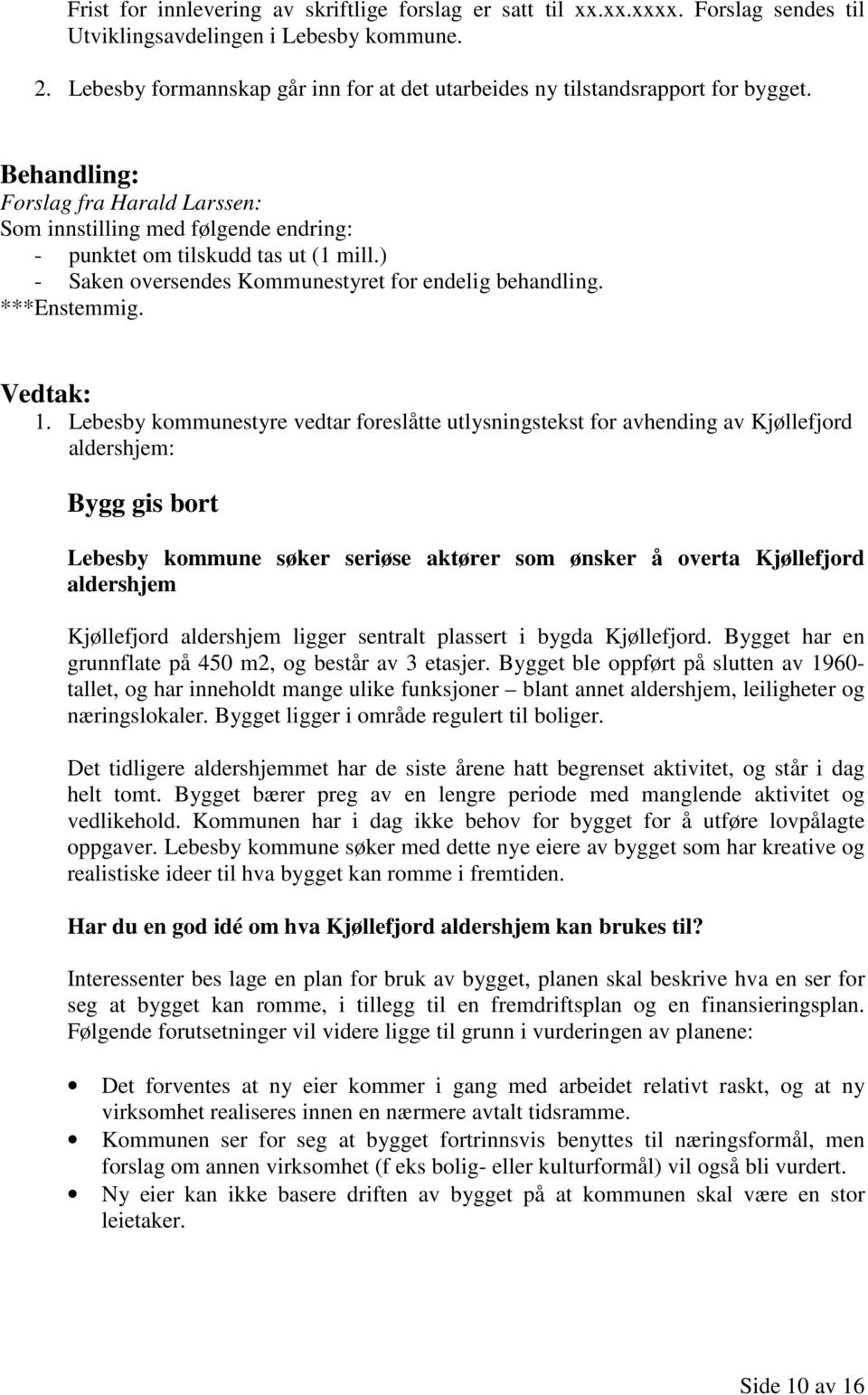 ) - Saken oversendes Kommunestyret for endelig behandling. ***Enstemmig. 1.