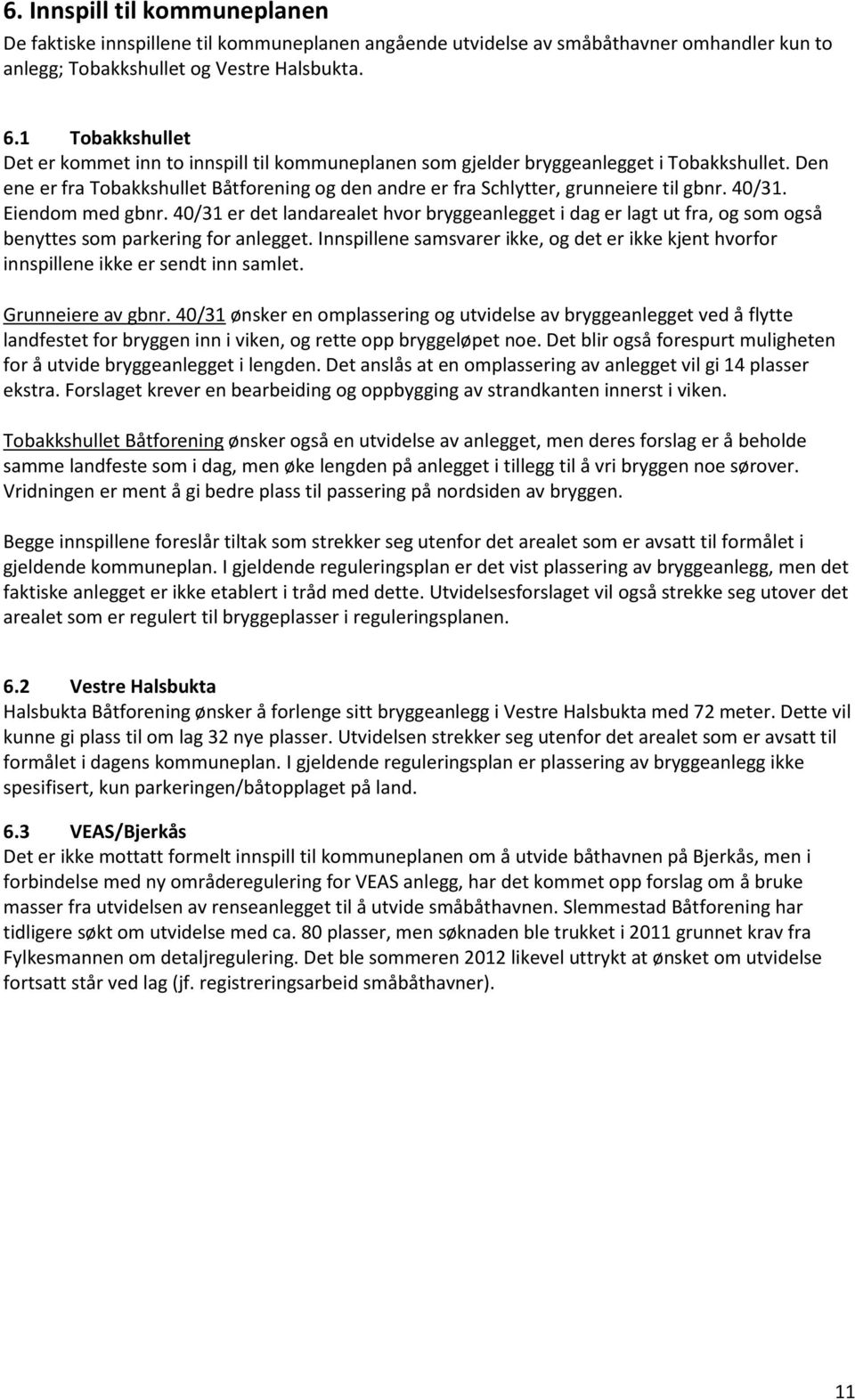 40/31. Eiendom med gbnr. 40/31 er det landarealet hvor bryggeanlegget i dag er lagt ut fra, og som også benyttes som parkering for anlegget.