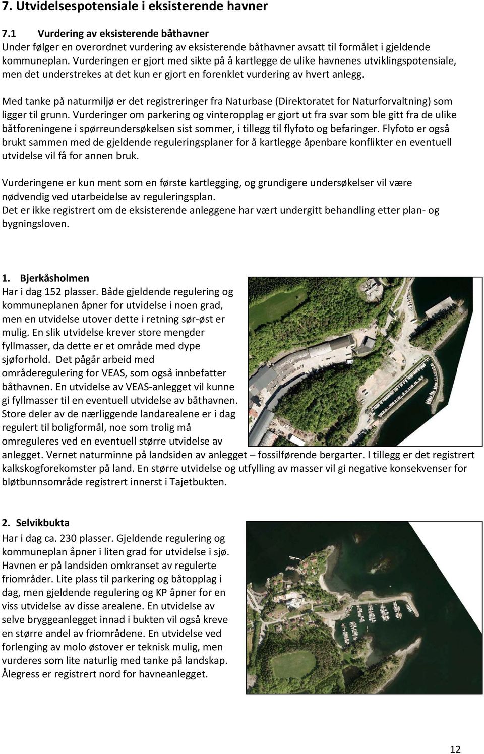 Med tanke på naturmiljø er det registreringer fra Naturbase (Direktoratet for Naturforvaltning) som ligger til grunn.