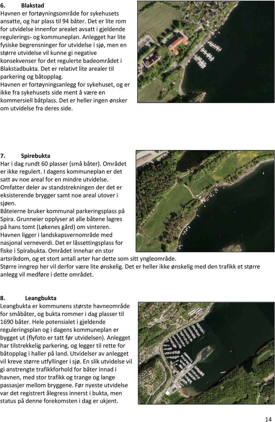 Det er relativt lite arealer til parkering og båtopplag. Havnen er fortøyningsanlegg for sykehuset, og er ikke fra sykehusets side ment å være en kommersiell båtplass.