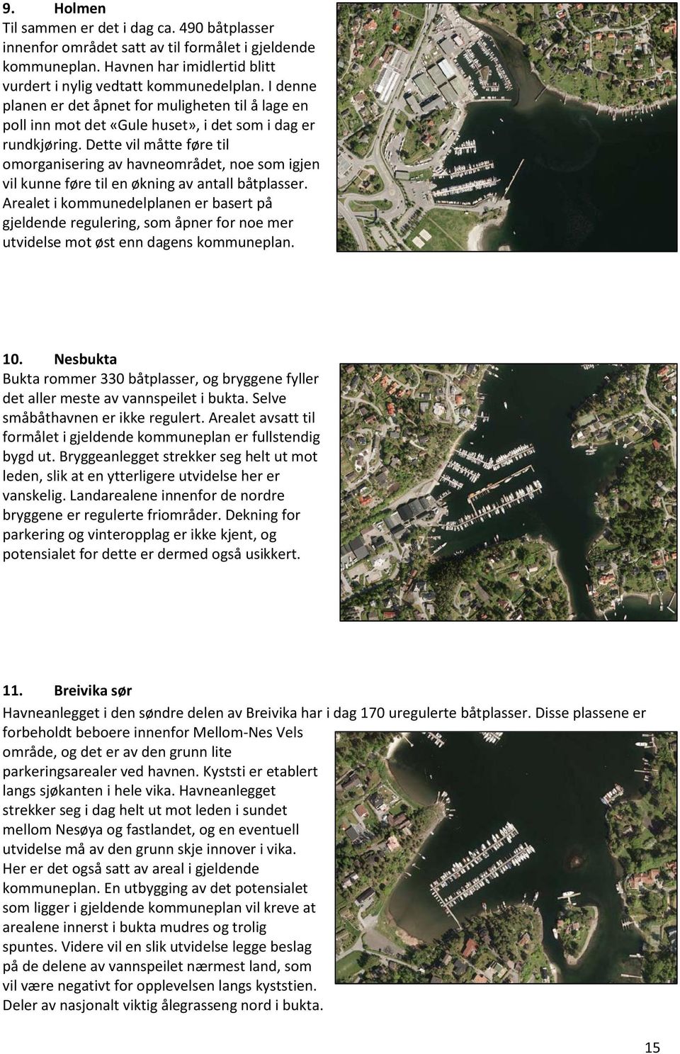 Dette vil måtte føre til omorganisering av havneområdet, noe som igjen vil kunne føre til en økning av antall båtplasser.