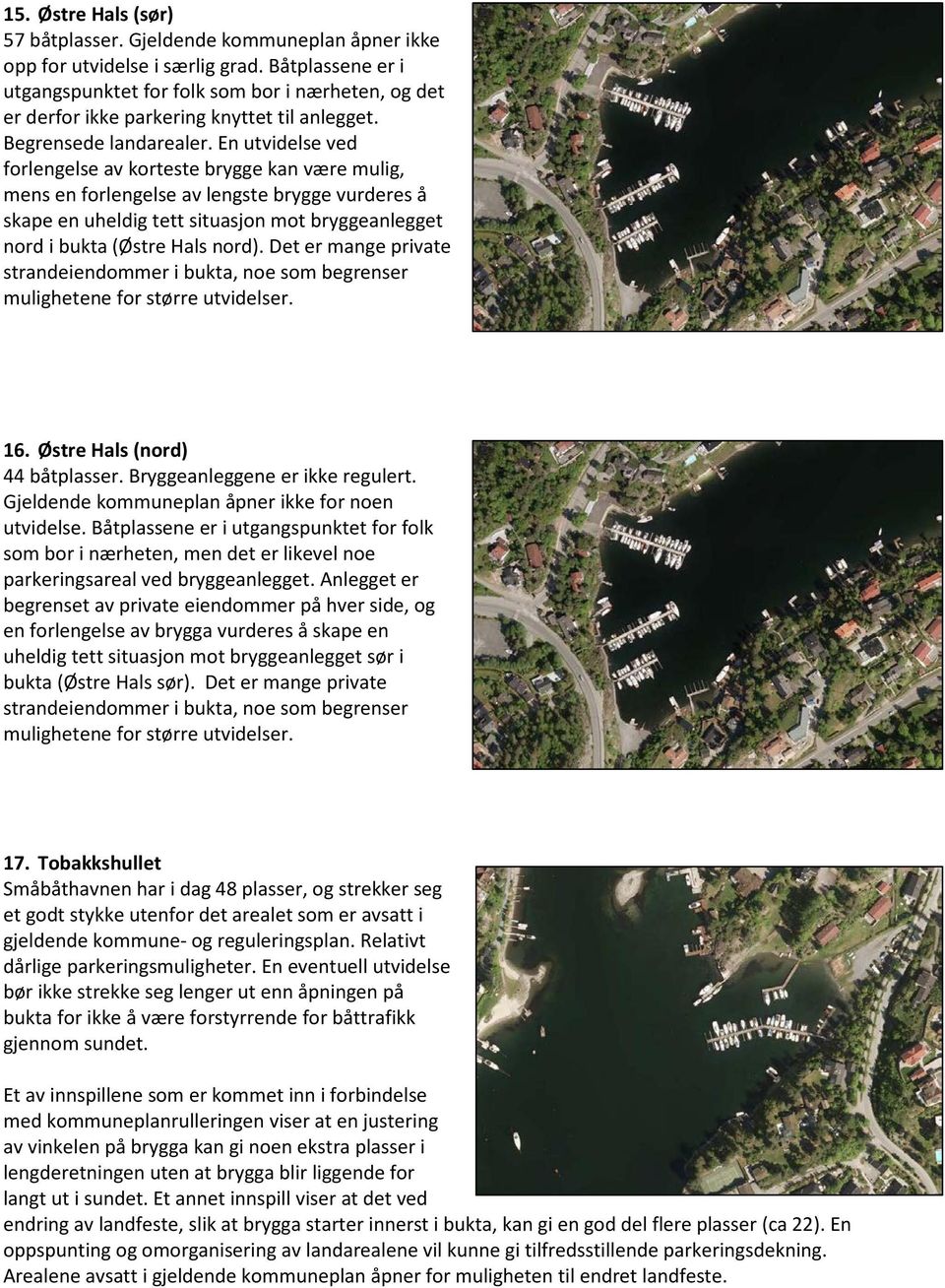 En utvidelse ved forlengelse av korteste brygge kan være mulig, mens en forlengelse av lengste brygge vurderes å skape en uheldig tett situasjon mot bryggeanlegget nord i bukta (Østre Hals nord).