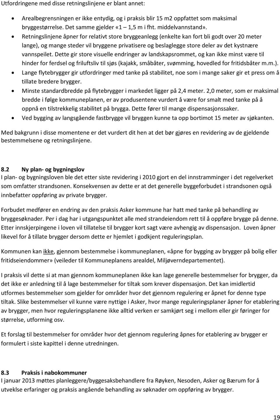 Retningslinjene åpner for relativt store bryggeanlegg (enkelte kan fort bli godt over 20 meter lange), og mange steder vil bryggene privatisere og beslaglegge store deler av det kystnære vannspeilet.