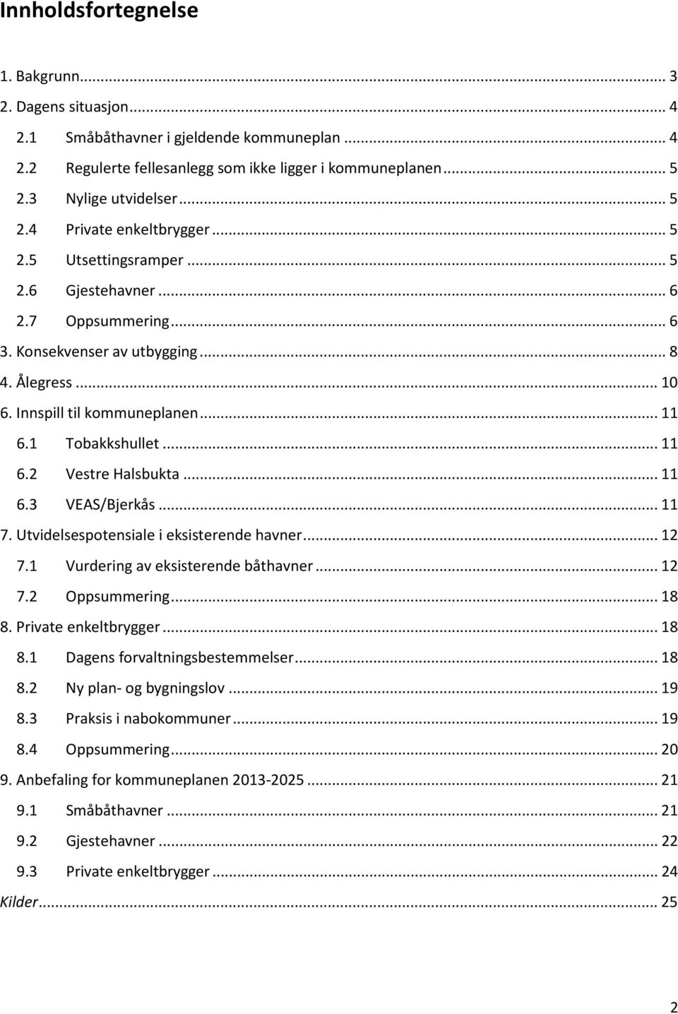 .. 11 6.3 VEAS/Bjerkås... 11 7. Utvidelsespotensiale i eksisterende havner... 12 7.1 Vurdering av eksisterende båthavner... 12 7.2 Oppsummering... 18 8. Private enkeltbrygger... 18 8.1 Dagens forvaltningsbestemmelser.