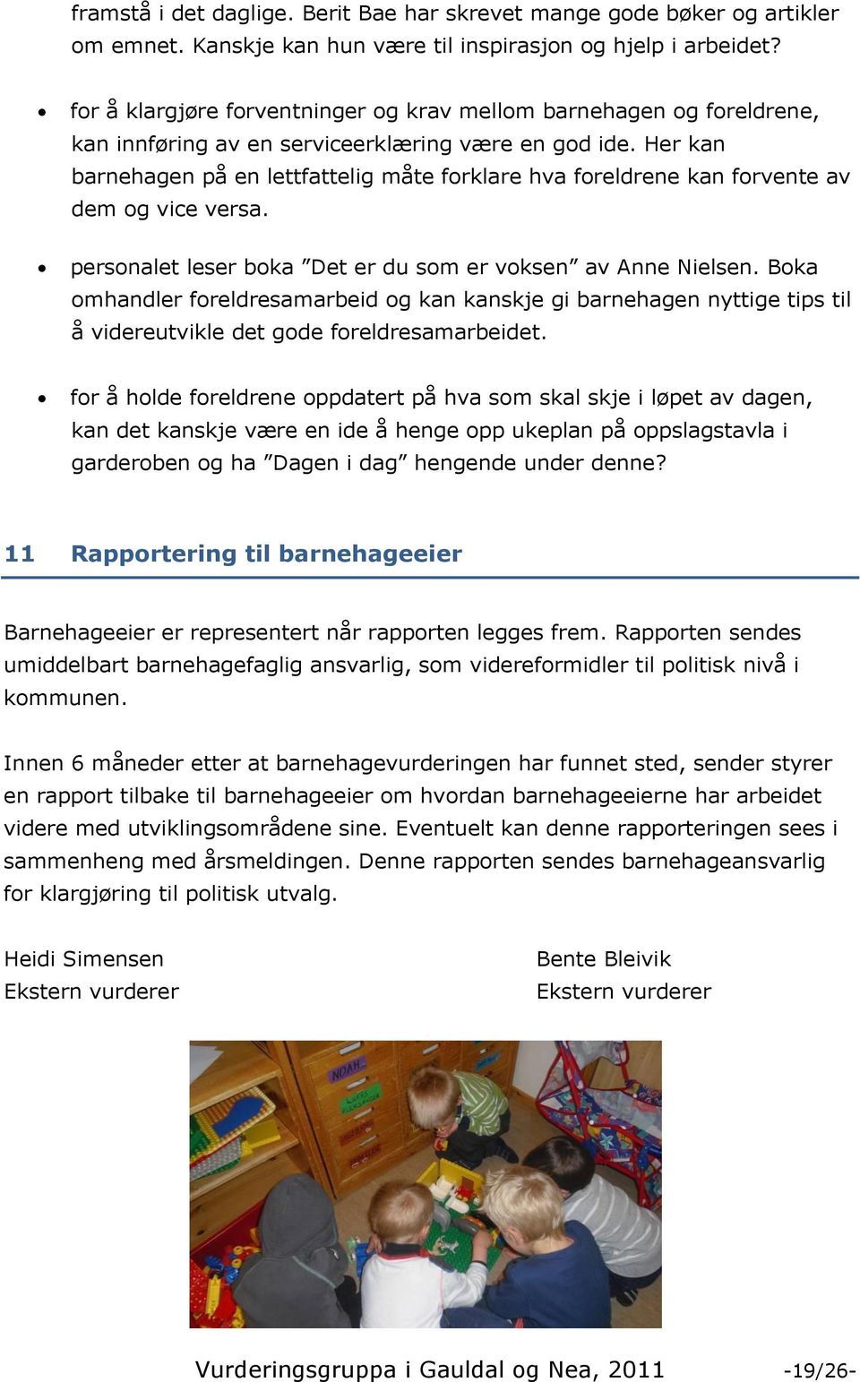 Her kan barnehagen på en lettfattelig måte forklare hva foreldrene kan forvente av dem og vice versa. personalet leser boka Det er du som er voksen av Anne Nielsen.