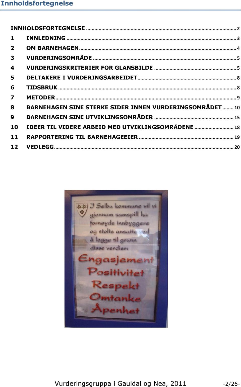 .. 9 8 BARNEHAGEN SINE STERKE SIDER INNEN VURDERINGSOMRÅDET... 10 9 BARNEHAGEN SINE UTVIKLINGSOMRÅDER.