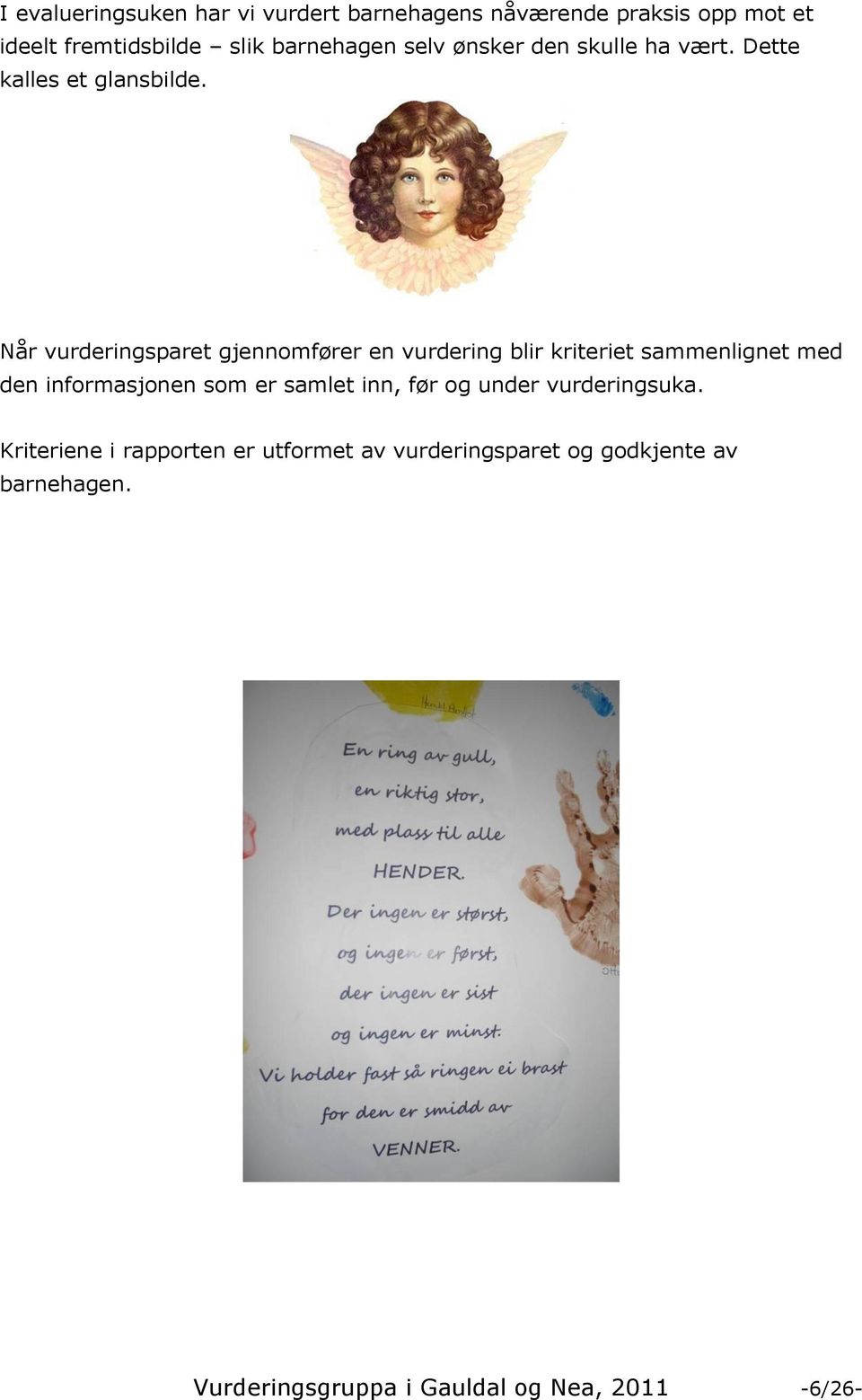 Når vurderingsparet gjennomfører en vurdering blir kriteriet sammenlignet med den informasjonen som er samlet