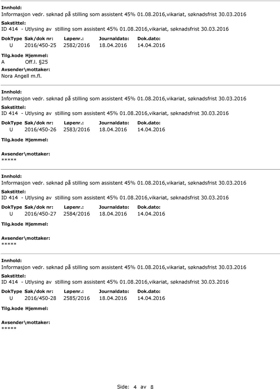 søknad på stilling som assistent 45% 01.08.2016,vikariat, søknadsfrist 30.03.2016 D 414 - tlysing av stilling som assistent 45% 01.08.2016,vikariat, søknadsfrist 30.03.2016 2016/450-27 2584/2016 nformasjon vedr.