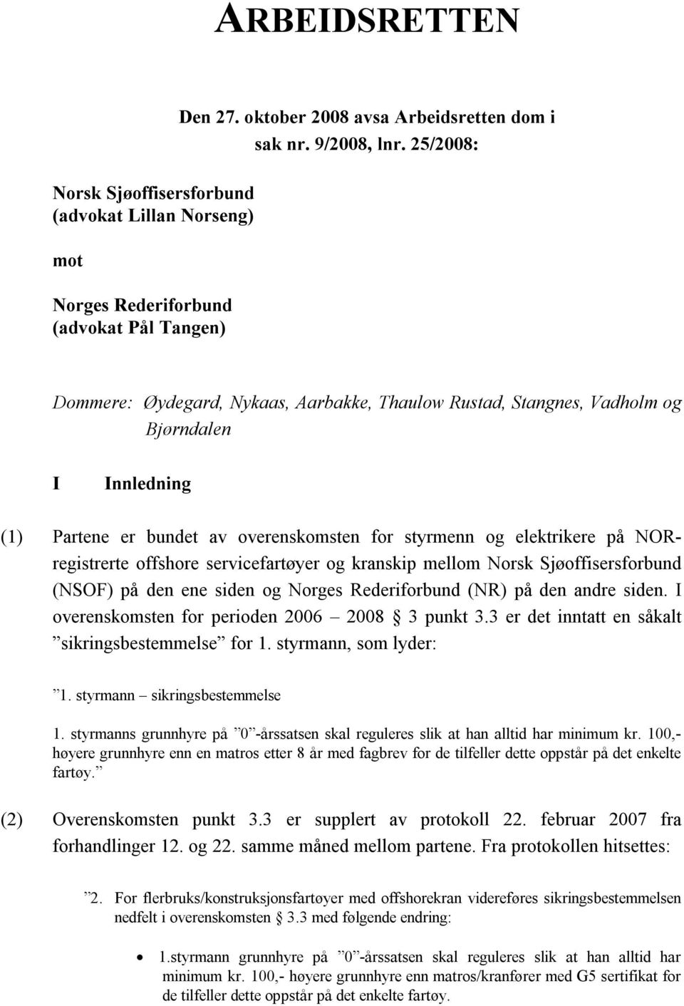 offshore servicefartøyer og kranskip mellom Norsk Sjøoffisersforbund (NSOF) på den ene siden og Norges Rederiforbund (NR) på den andre siden. I overenskomsten for perioden 2006 2008 3 punkt 3.