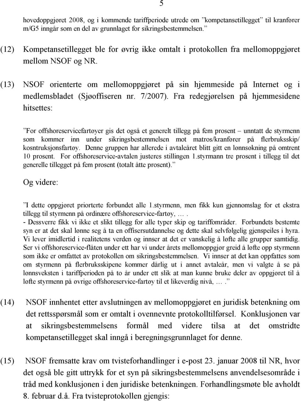 (13) NSOF orienterte om mellomoppgjøret på sin hjemmeside på Internet og i medlemsbladet (Sjøoffiseren nr. 7/2007).