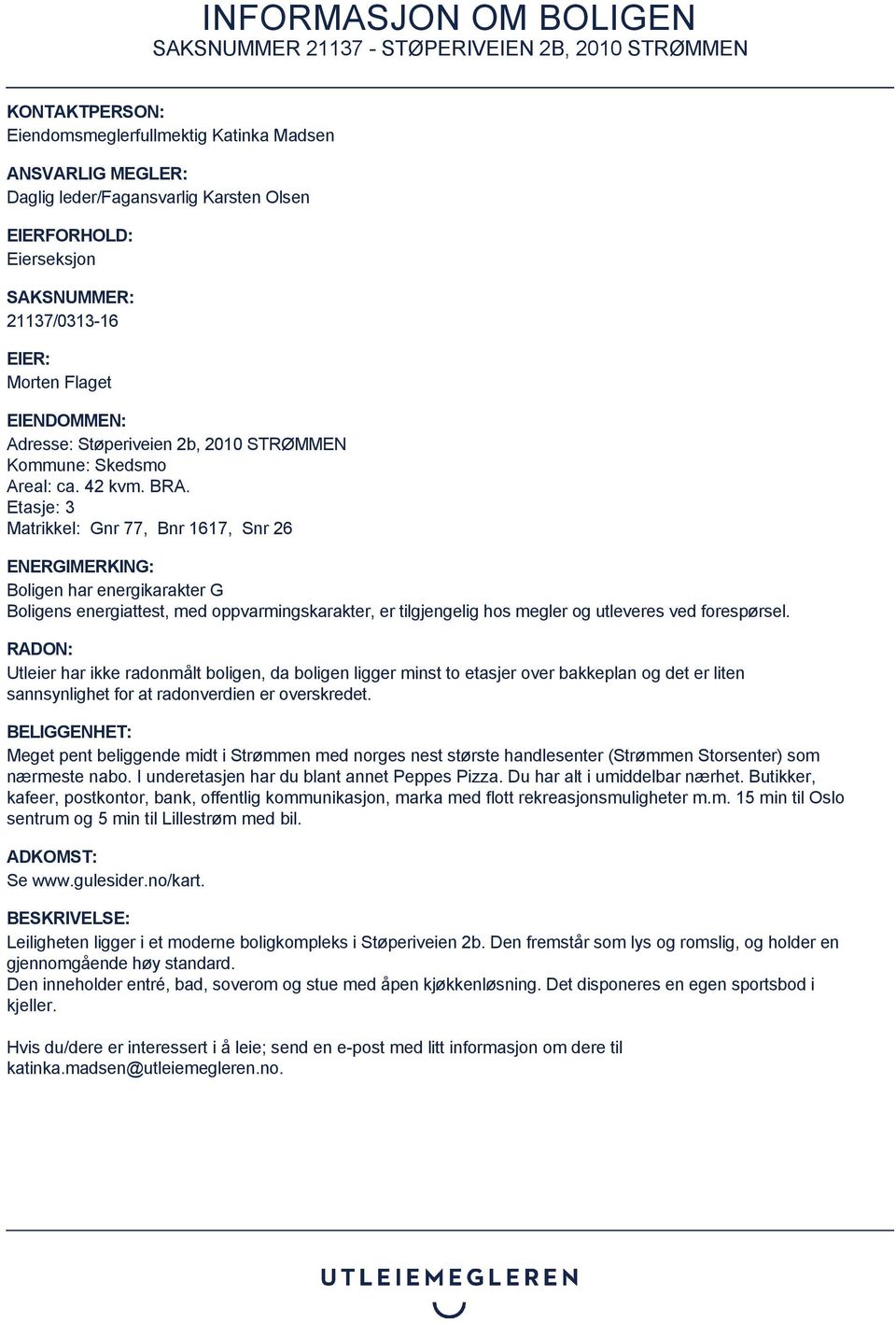 Etasje: 3 Matrikkel: Gnr 77, Bnr 1617, Snr 26 ENERGIMERKING: Boligen har energikarakter G Boligens energiattest, med oppvarmingskarakter, er tilgjengelig hos megler og utleveres ved forespørsel.