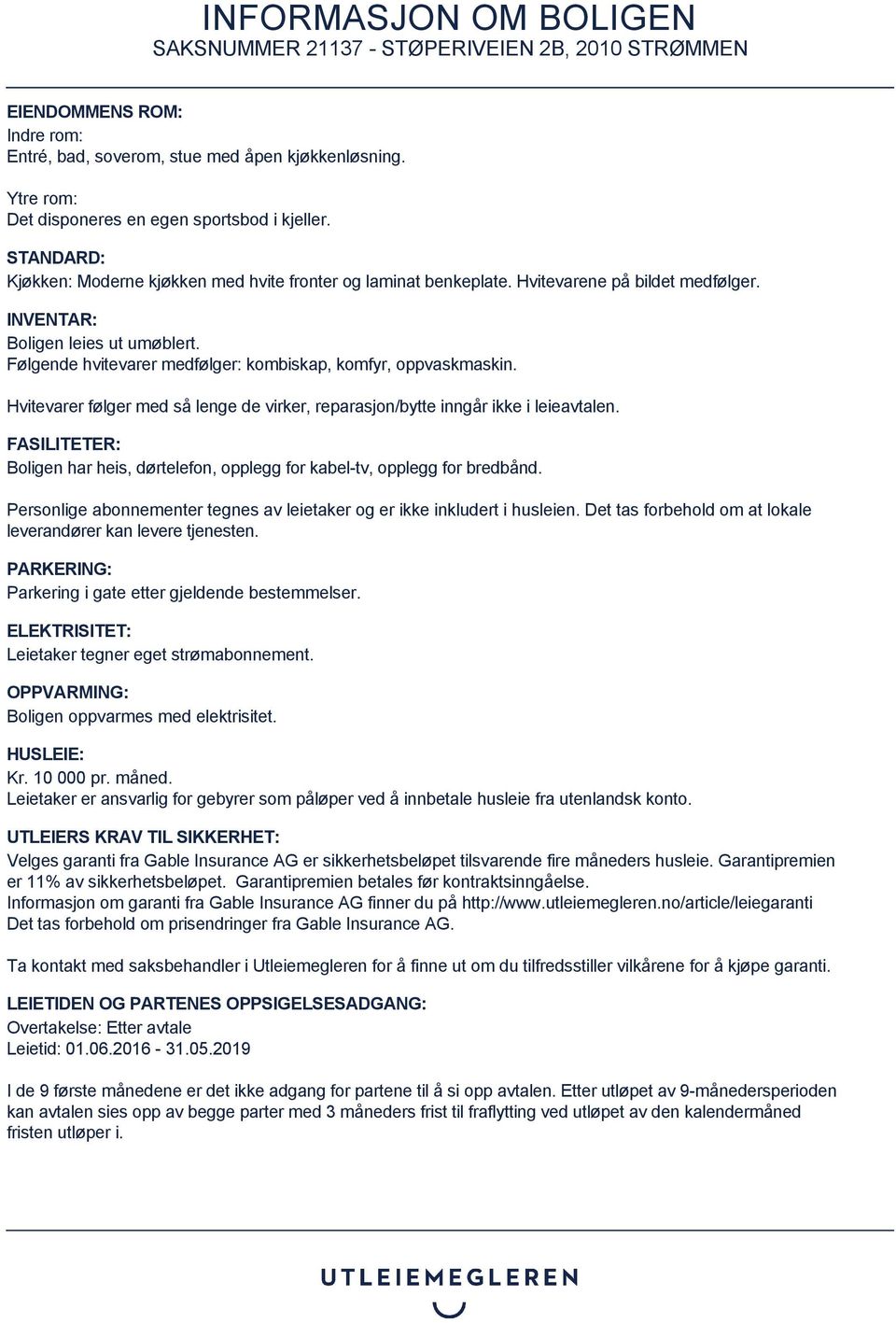 Følgende hvitevarer medfølger: kombiskap, komfyr, oppvaskmaskin. Hvitevarer følger med så lenge de virker, reparasjon/bytte inngår ikke i leieavtalen.