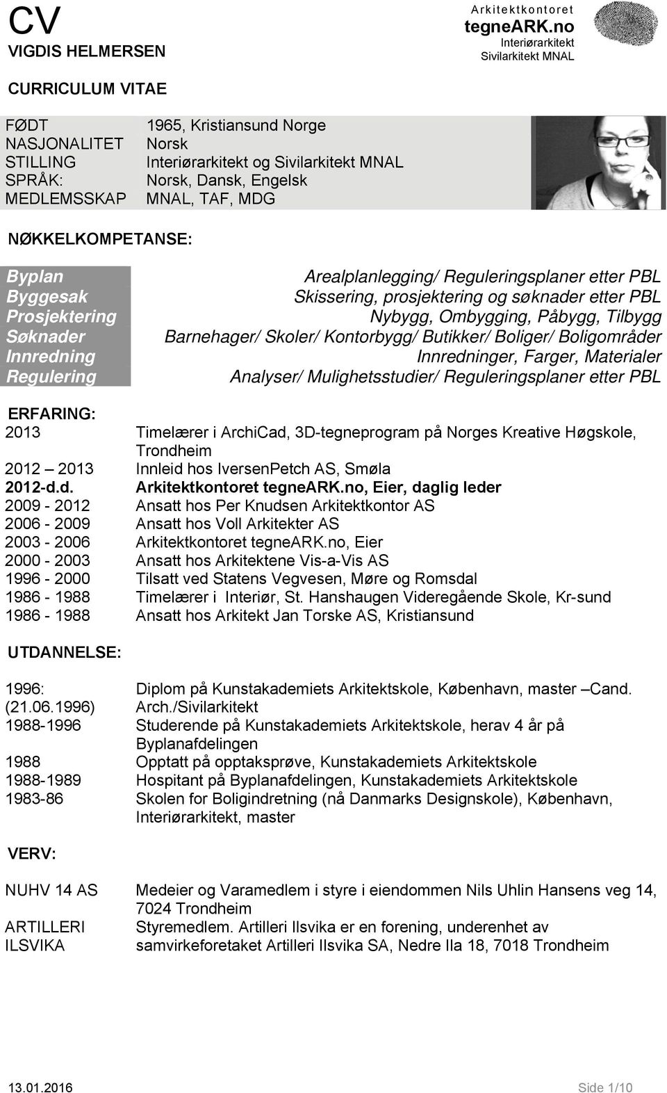 Boliger/ Boligområder Innredninger, Farger, Materialer Analyser/ Mulighetsstudier/ Reguleringsplaner etter PBL ERFARING: 2013 Timelærer i ArchiCad, 3D-tegneprogram på Norges Kreative Høgskole,