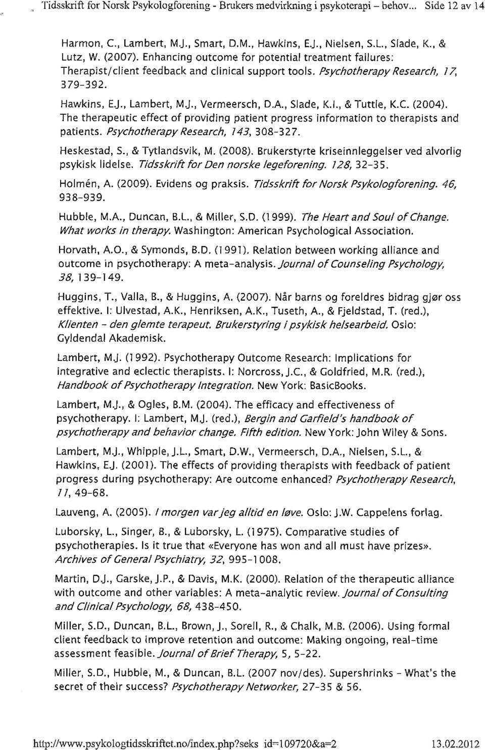 I., & Tuttle, K.C. (2004). The therapeutic effect of providing patient progress information to therapists and patients. Psychotherapy Research, 143, 308-327. Heskestad, S., & Tytlandsvik, M. (2008).