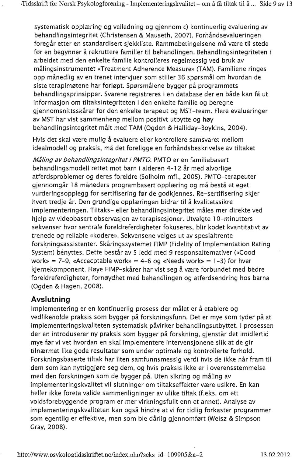 Forhåndsevalueringen foregår etter en standardisert sjekkliste. Rammebetingelsene må være tii stede før en begynner å rekruttere familier til behandlingen.