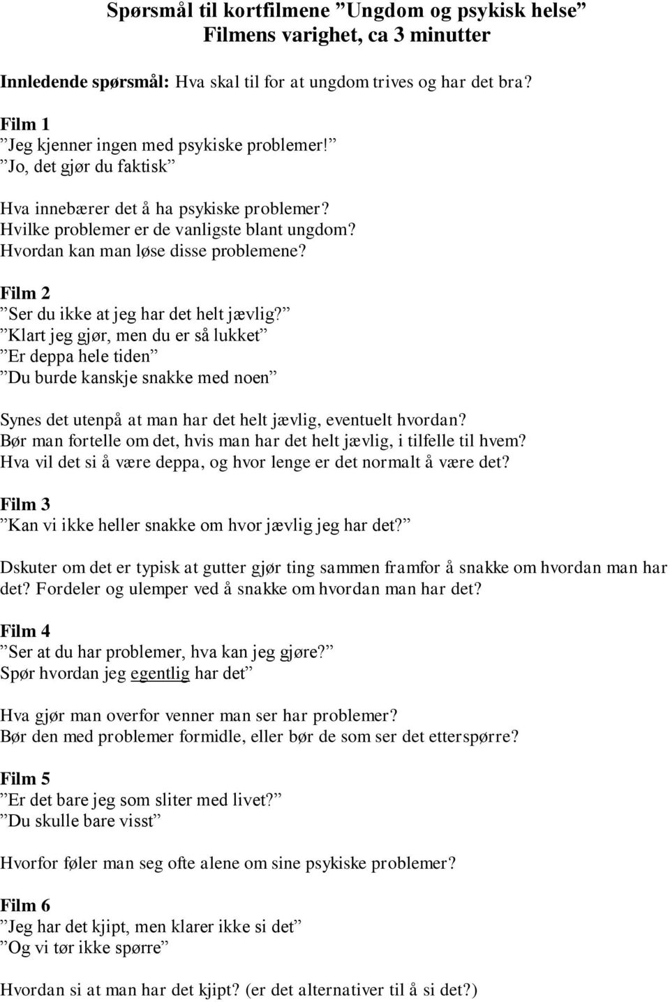 Klart jeg gjør, men du er så lukket Er deppa hele tiden Du burde kanskje snakke med noen Synes det utenpå at man har det helt jævlig, eventuelt hvordan?