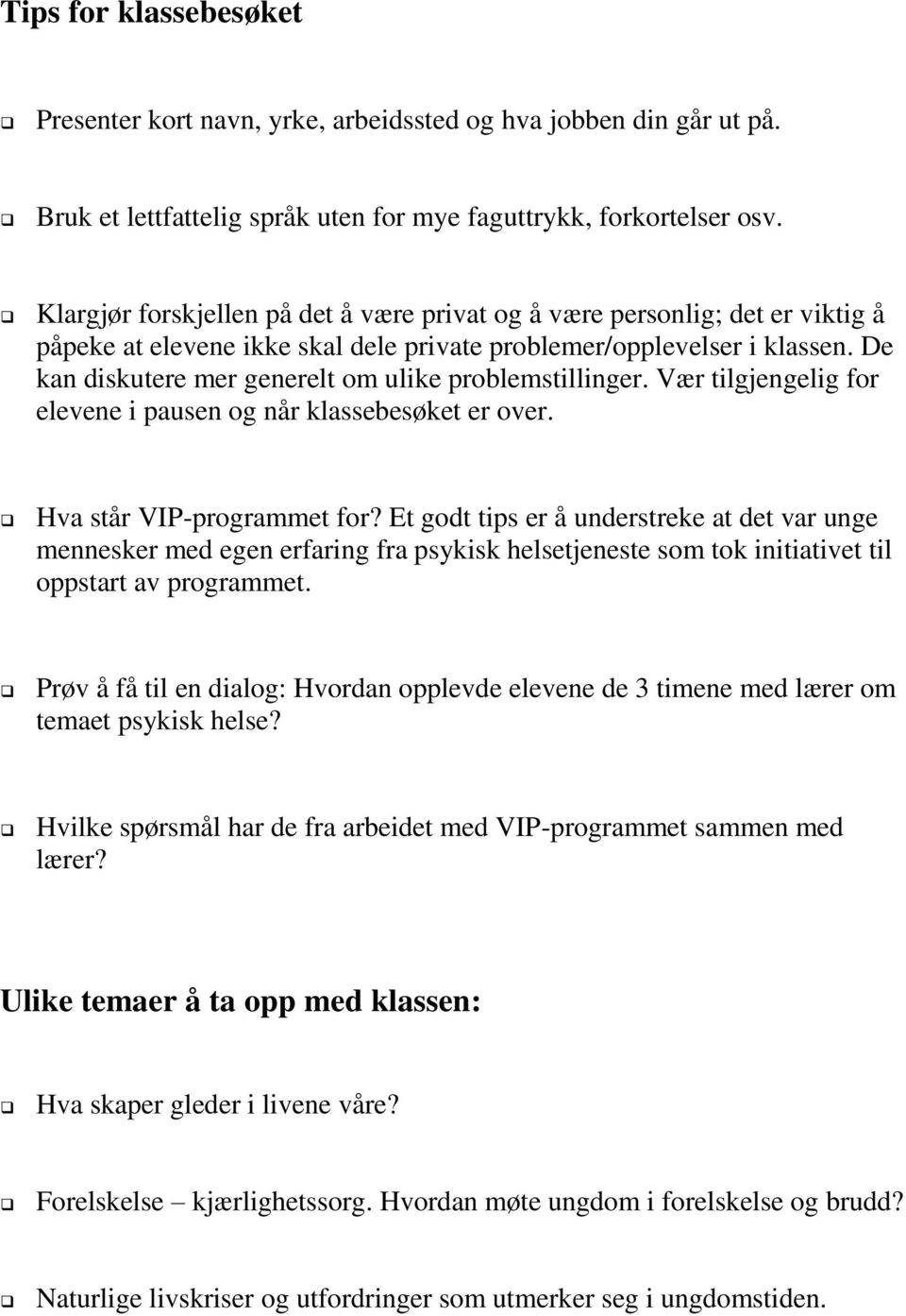 De kan diskutere mer generelt om ulike problemstillinger. Vær tilgjengelig for elevene i pausen og når klassebesøket er over. Hva står VIP-programmet for?