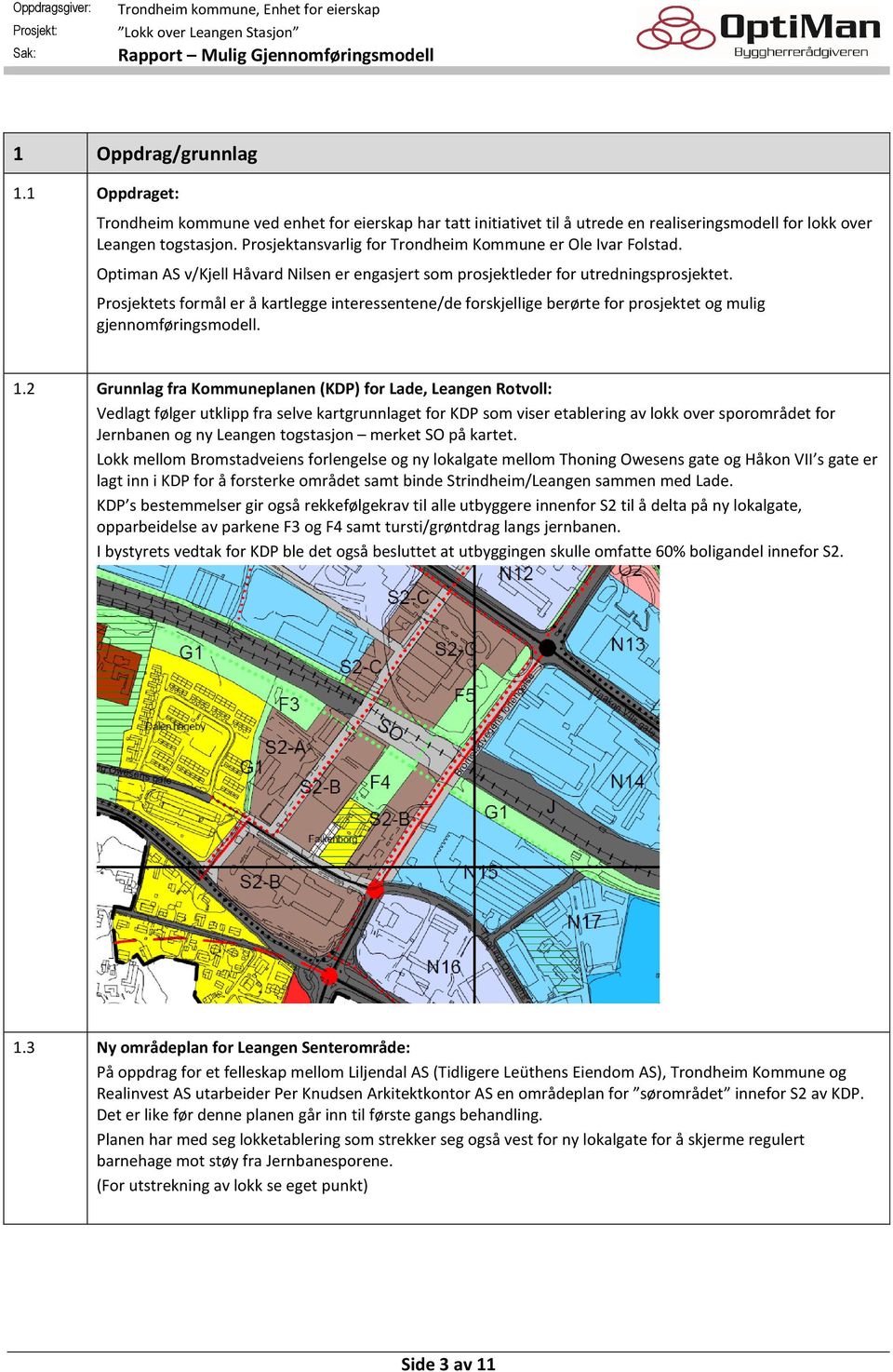 Prosjektets formål er å kartlegge interessentene/de forskjellige berørte for prosjektet og mulig gjennomføringsmodell. 1.