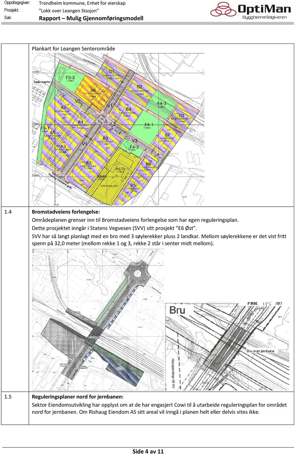 Mellom søylerekkene er det vist fritt spenn på 32,0 meter (mellom rekke 1 