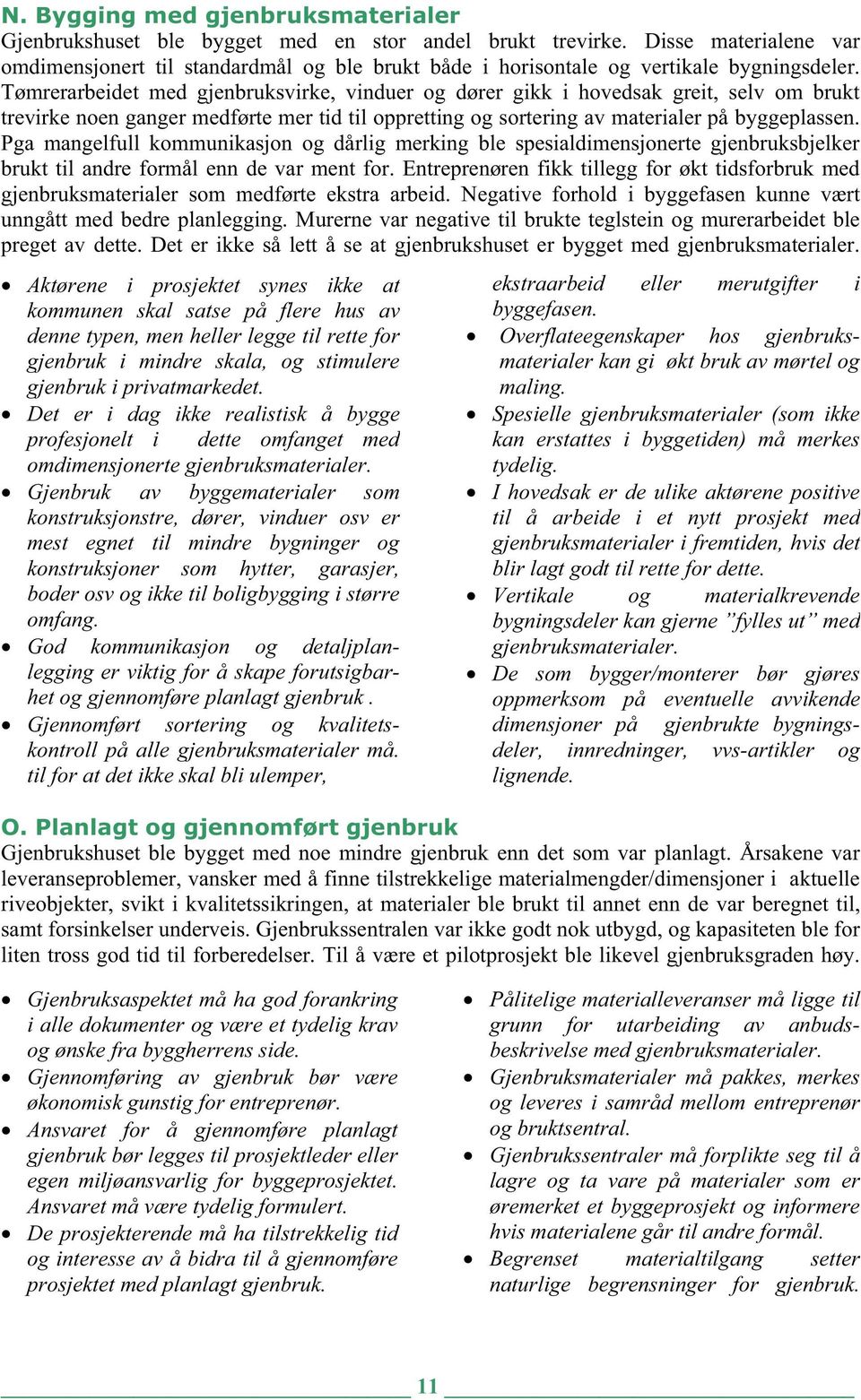 Tømrerarbeidet med gjenbruksvirke, vinduer og dører gikk i hovedsak greit, selv om brukt trevirke noen ganger medførte mer tid til oppretting og sortering av materialer på byggeplassen.