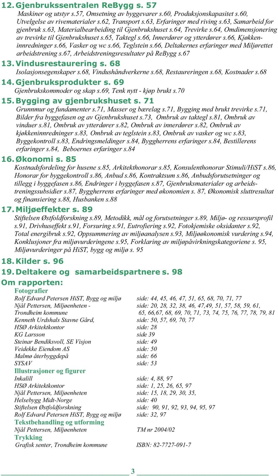 66, Kjøkkeninnredninger s.66, Vasker og wc s.66, Teglstein s.66, Deltakernes erfaringer med Miljørettet arbeidstrening s.67, Arbeidstreningsresultater på ReBygg s.67 13. Vindusrestaurering s.