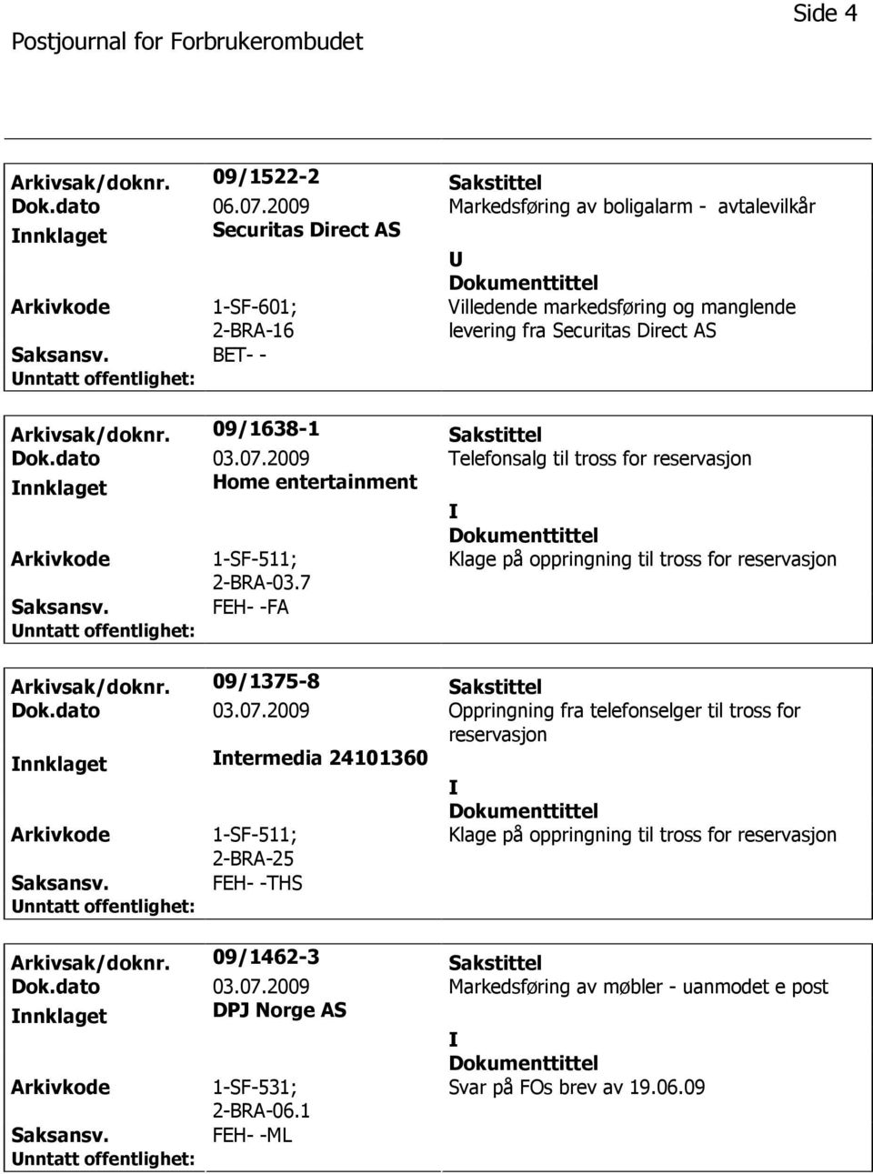 09/1638-1 Sakstittel Dok.dato 03.07.2009 Telefonsalg til tross for reservasjon nnklaget Home entertainment 1-SF-511; 2-BRA-03.7 Klage på oppringning til tross for reservasjon FEH- -FA Arkivsak/doknr.