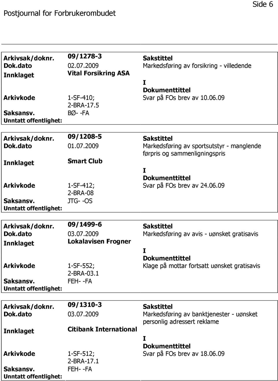 2009 Markedsføring av sportsutstyr - manglende førpris og sammenligningspris nnklaget Smart Club 1-SF-412; 2-BRA-08 Svar på FOs brev av 24.06.09 JTG- -OS Arkivsak/doknr. 09/1499-6 Sakstittel Dok.