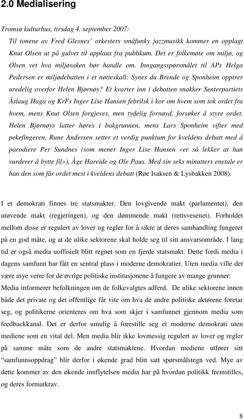 Inngangsspørsmålet til APs Helga Pedersen er miljødebatten i et nøtteskall: Synes du Brende og Sponheim opptrer uredelig overfor Helen Bjørnøy?