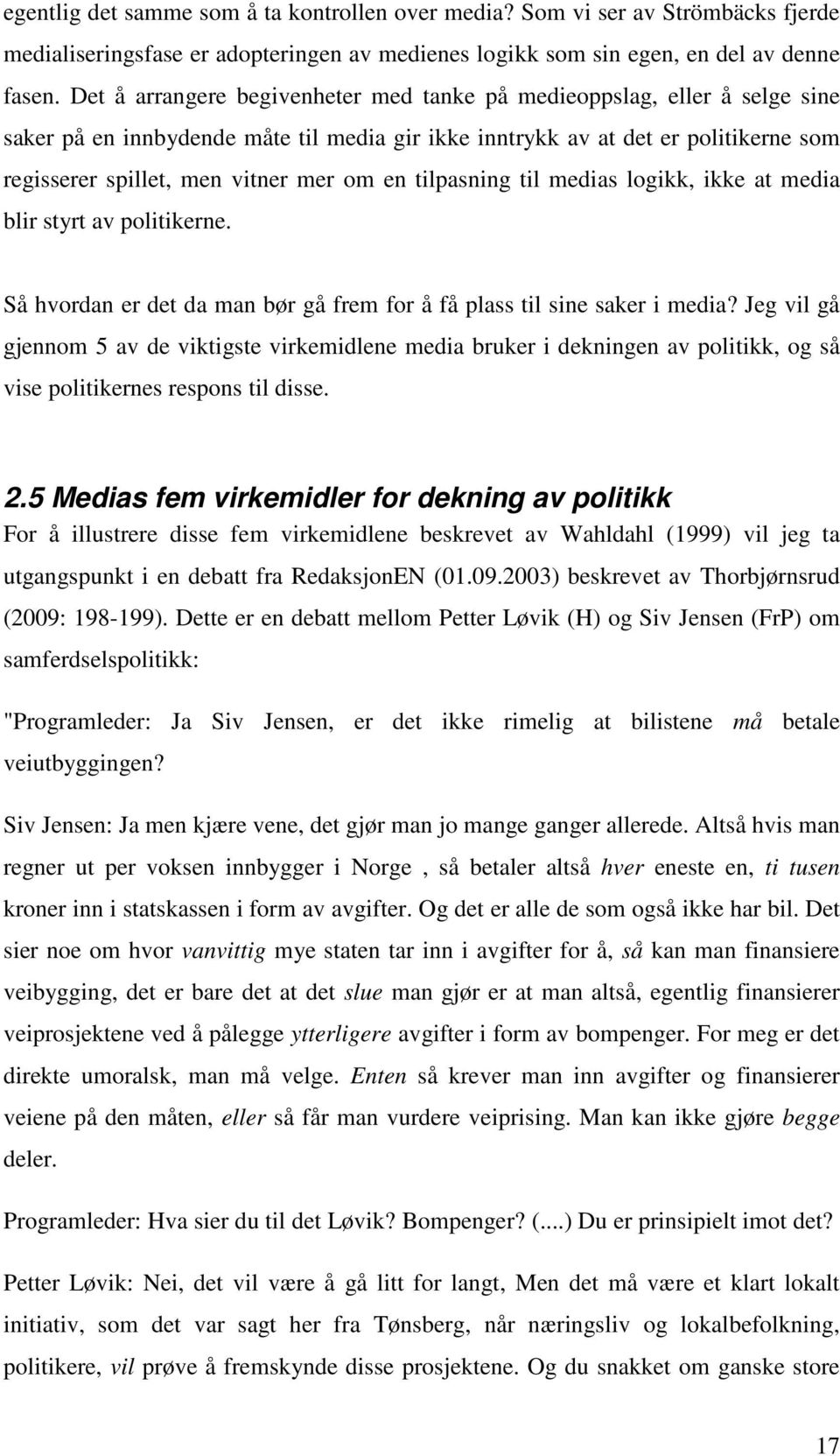 en tilpasning til medias logikk, ikke at media blir styrt av politikerne. Så hvordan er det da man bør gå frem for å få plass til sine saker i media?