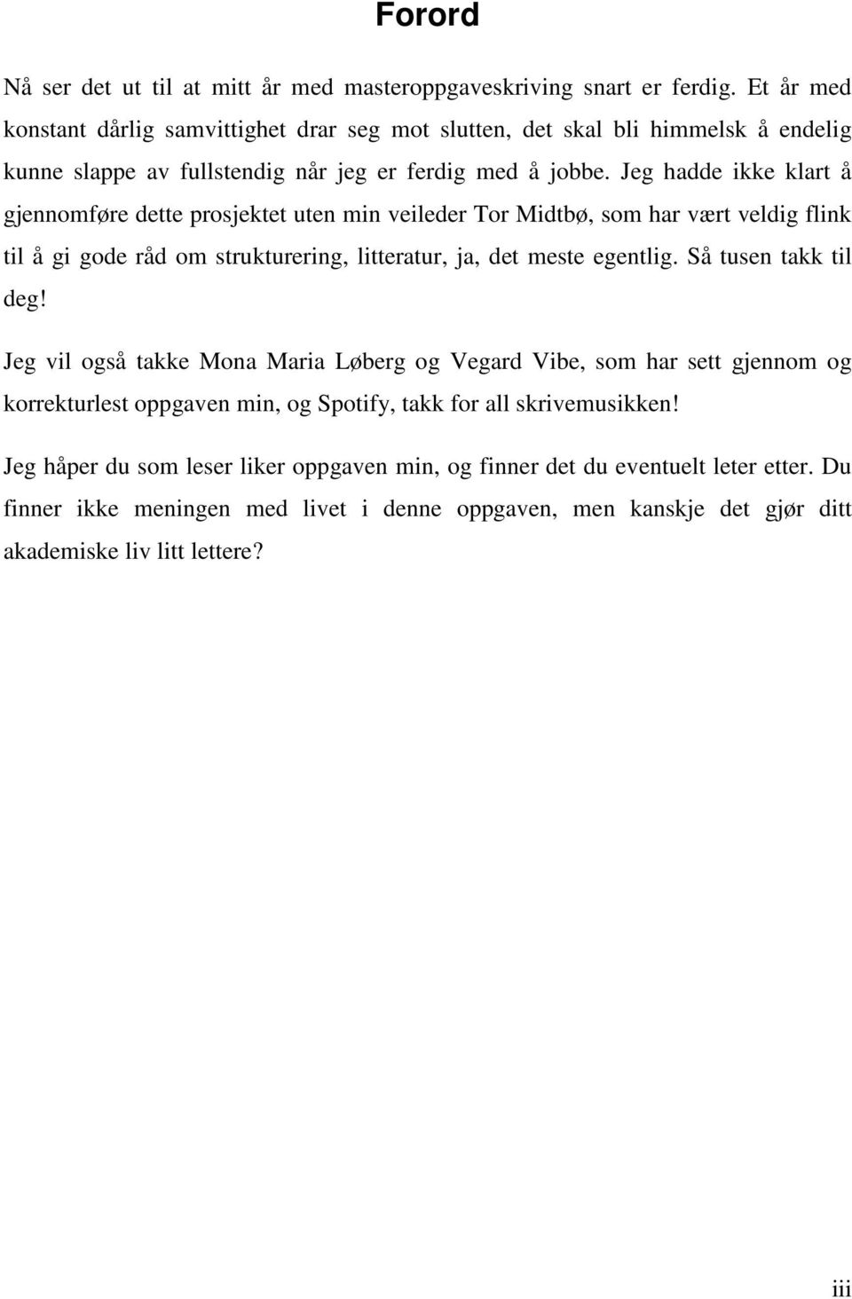 Jeg hadde ikke klart å gjennomføre dette prosjektet uten min veileder Tor Midtbø, som har vært veldig flink til å gi gode råd om strukturering, litteratur, ja, det meste egentlig.