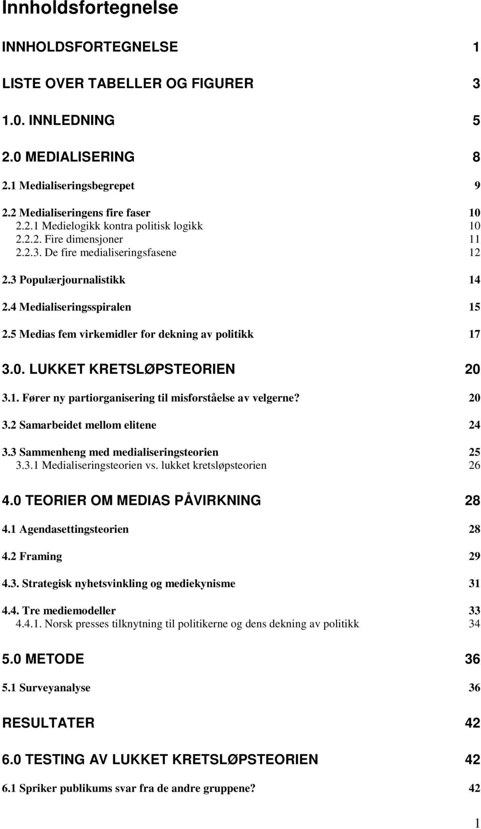 LUKKET KRETSLØPSTEORIEN 20 3.1. Fører ny partiorganisering til misforståelse av velgerne? 20 3.2 Samarbeidet mellom elitene 24 3.3 Sammenheng med medialiseringsteorien 25 3.3.1 Medialiseringsteorien vs.