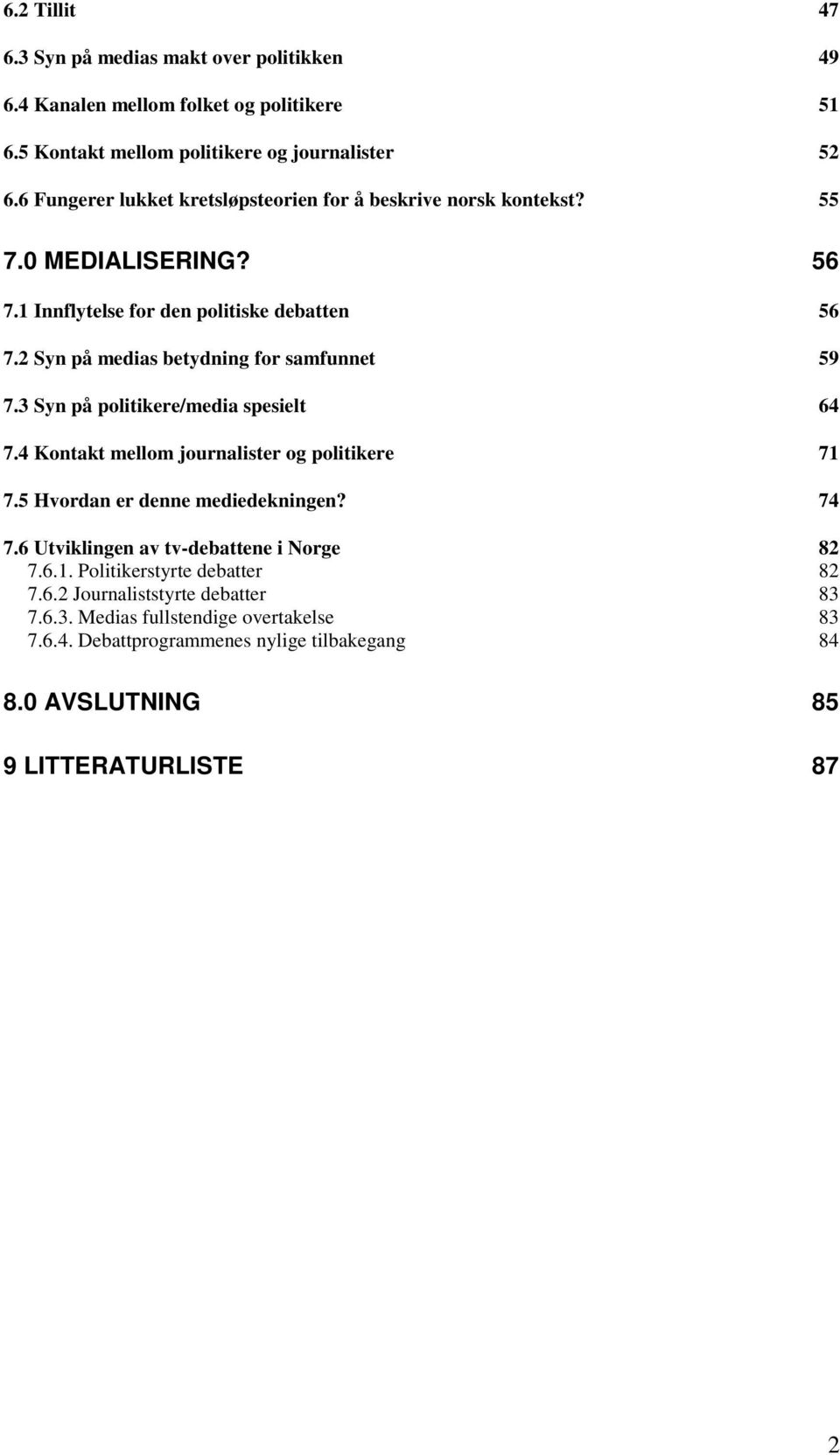 2 Syn på medias betydning for samfunnet 59 7.3 Syn på politikere/media spesielt 64 7.4 Kontakt mellom journalister og politikere 71 7.5 Hvordan er denne mediedekningen? 74 7.