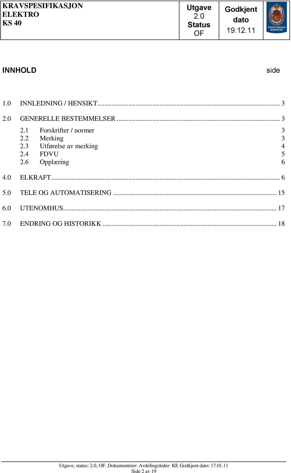 6 Opplæring 6 4.0 ELKRAFT... 6 5.0 TELE OG AUTOMATISERING... 15 6.0 UTENOMHUS... 17 7.