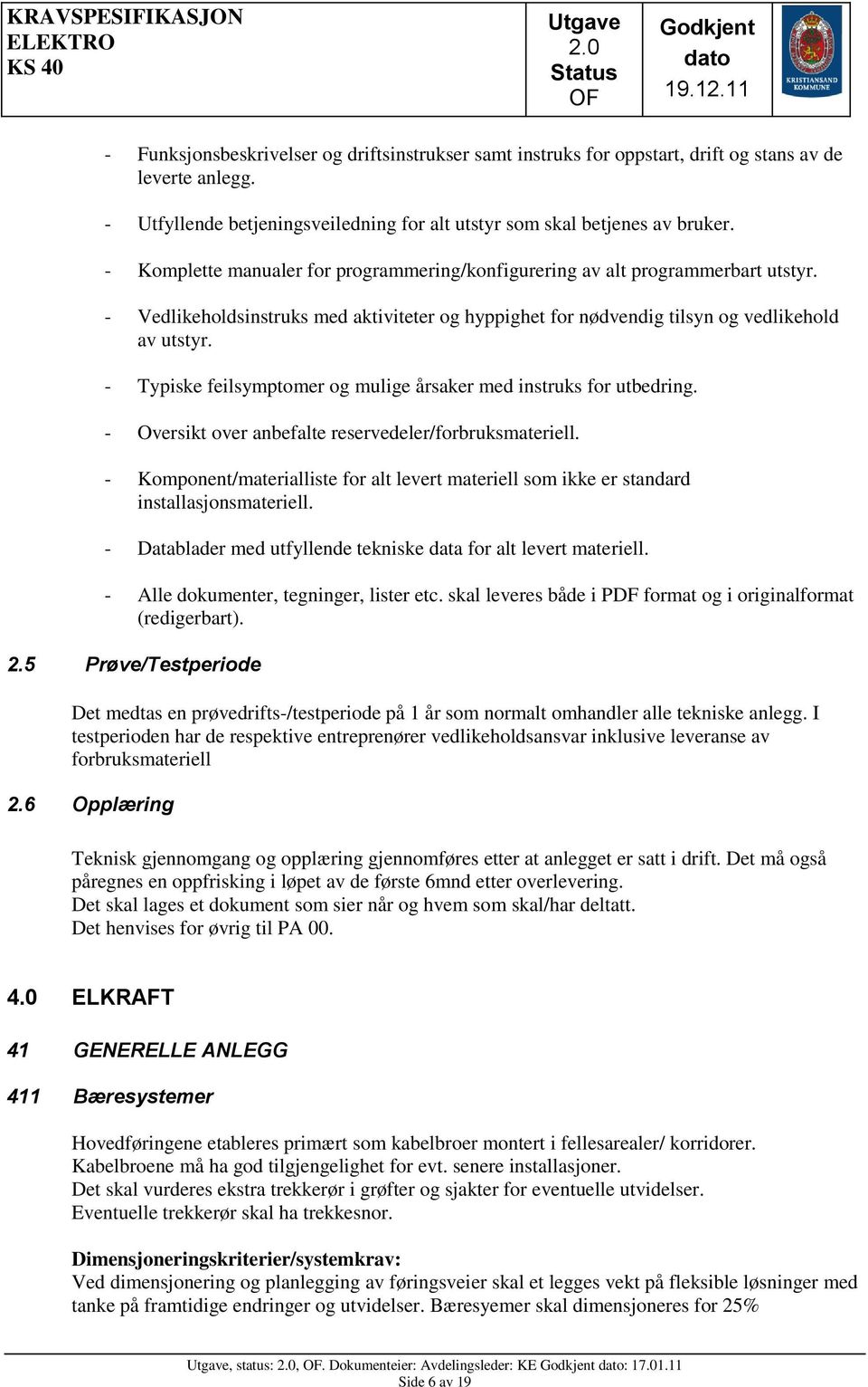 - Typiske feilsymptomer og mulige årsaker med instruks for utbedring. - Oversikt over anbefalte reservedeler/forbruksmateriell.