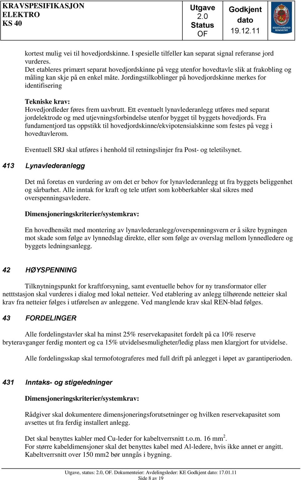 Jordingstilkoblinger på hovedjordskinne merkes for identifisering Hovedjordleder føres frem uavbrutt.