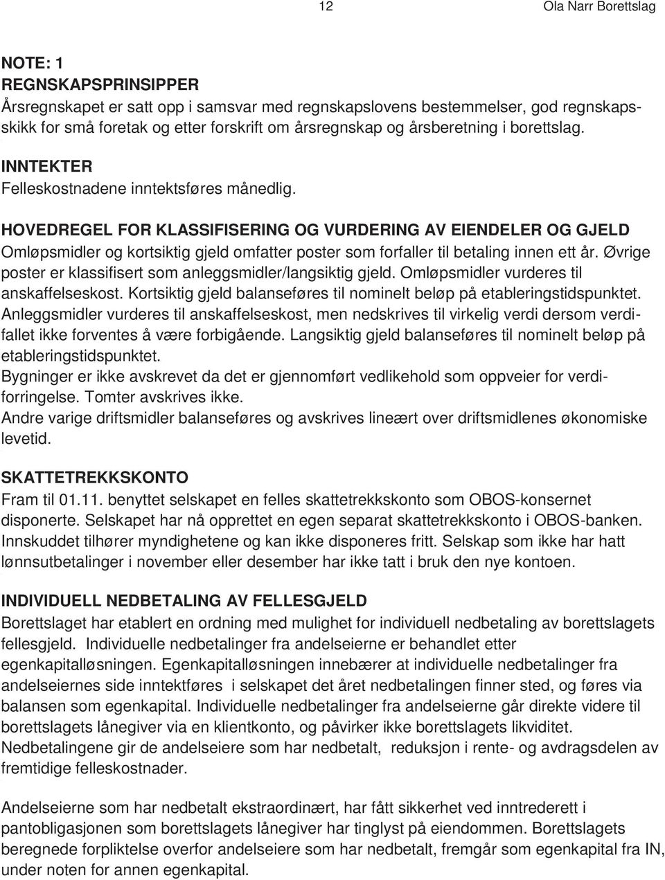 HOVEDREGEL FOR KLASSIFISERING OG VURDERING AV EIENDELER OG GJELD Omløpsmidler og kortsiktig gjeld omfatter poster som forfaller til betaling innen ett år.