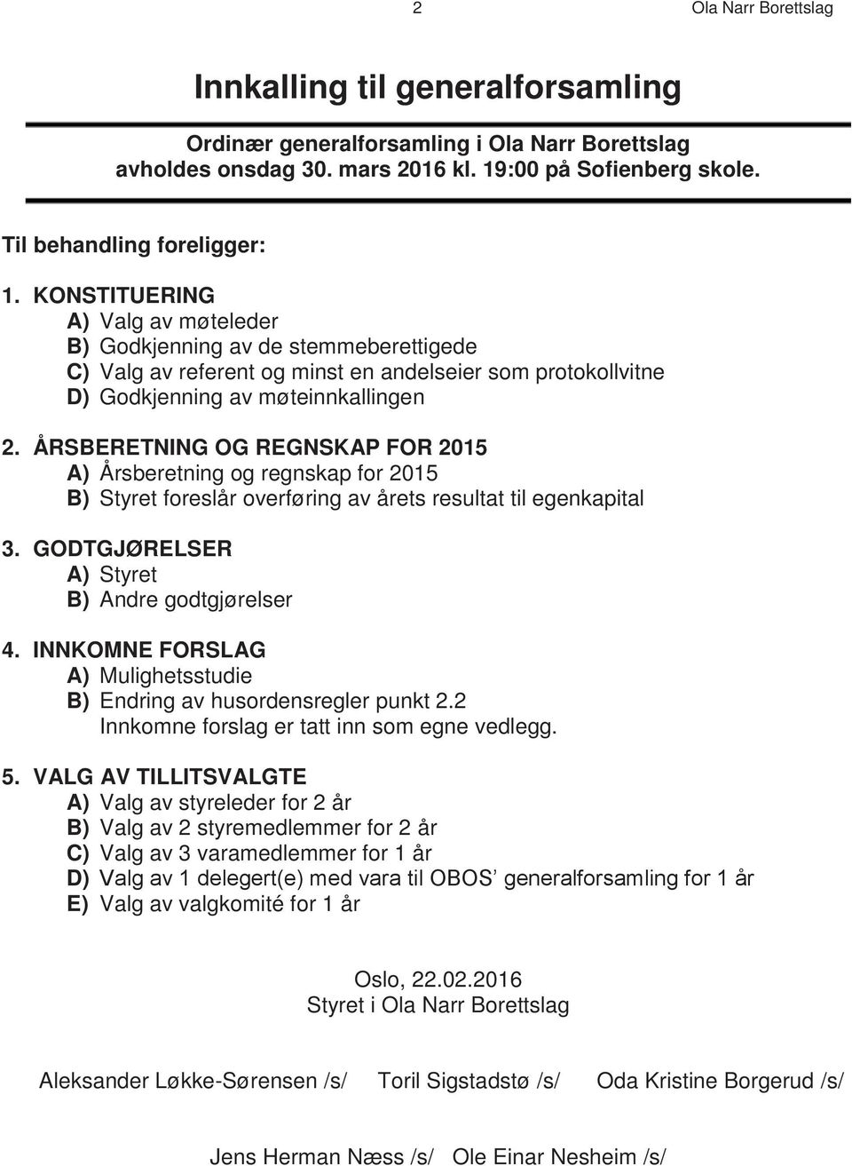 ÅRSBERETNING OG REGNSKAP FOR 2015 A) Årsberetning og regnskap for 2015 B) Styret foreslår overføring av årets resultat til egenkapital 3. GODTGJØRELSER A) Styret B) Andre godtgjørelser 4.