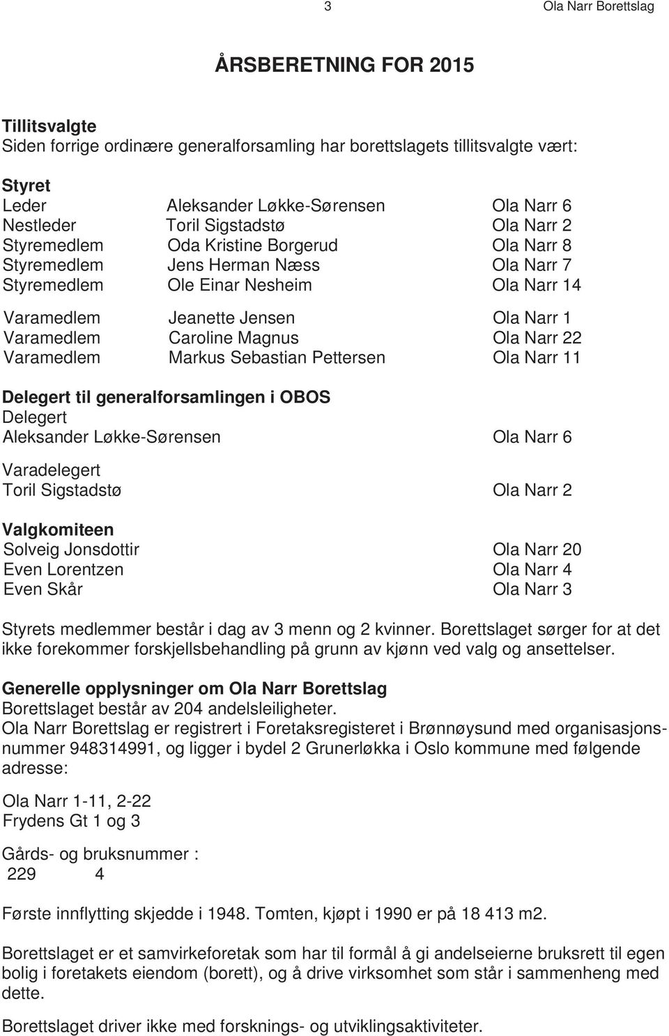 Varamedlem Caroline Magnus Ola Narr 22 Varamedlem Markus Sebastian Pettersen Ola Narr 11 Delegert til generalforsamlingen i OBOS Delegert Aleksander Løkke-Sørensen Ola Narr 6 Varadelegert Toril