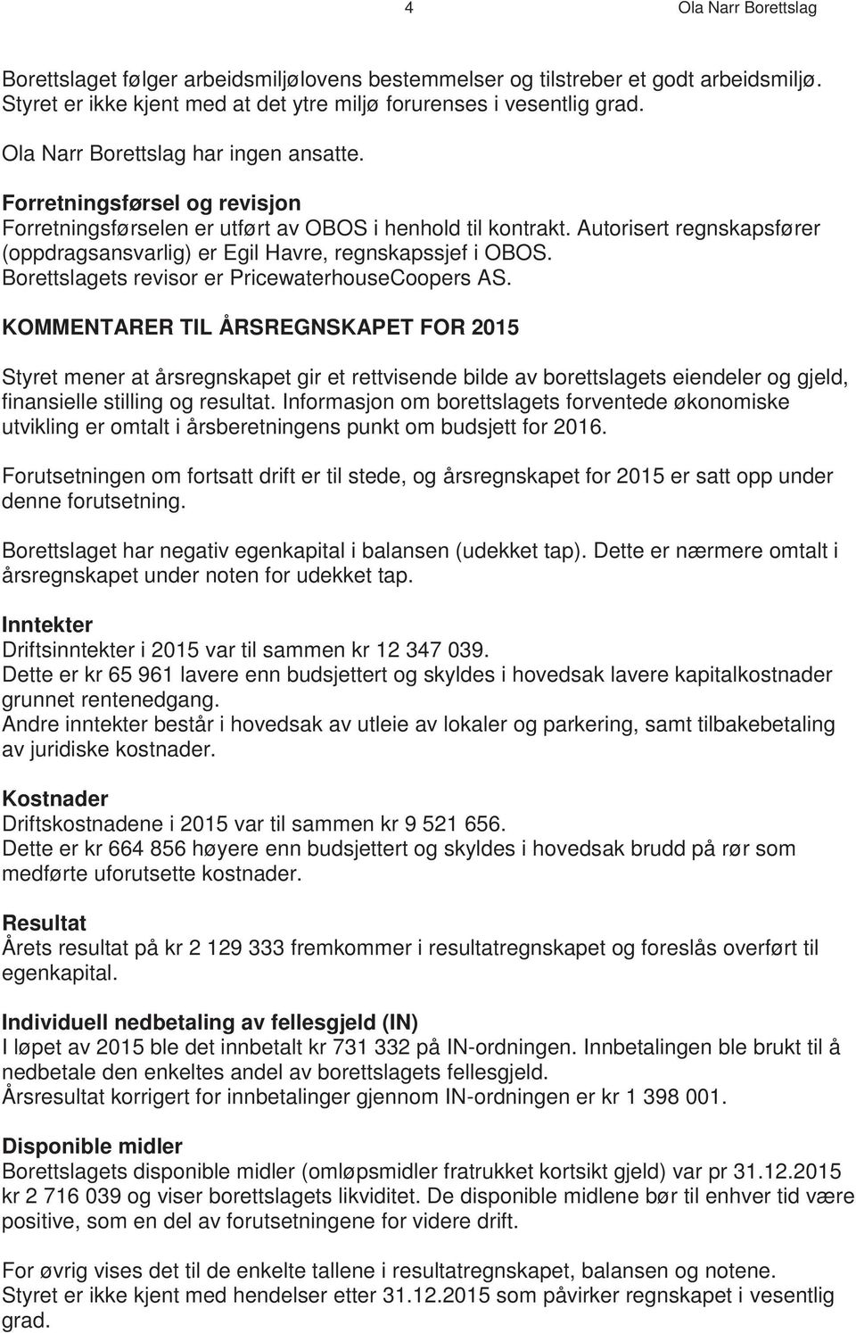 Autorisert regnskapsfører (oppdragsansvarlig) er Egil Havre, regnskapssjef i OBOS. Borettslagets revisor er PricewaterhouseCoopers AS.