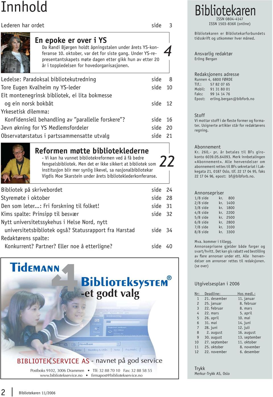 Ledelse: Paradoksal bibliotekutredning side 8 Tore Eugen Kvalheim ny YS-leder side 10 Eit montenegrinsk bibliotek, ei lita bokmesse og ein norsk bokbåt side 12 Yrkesetisk dilemma: Konfidensiell