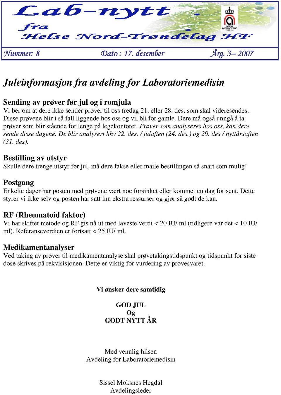 Prøver som analyseres hos oss, kan dere sende disse dagene. De blir analysert hhv 22. des. / julaften (24. des.) og 29. des / nyttårsaften (31. des).