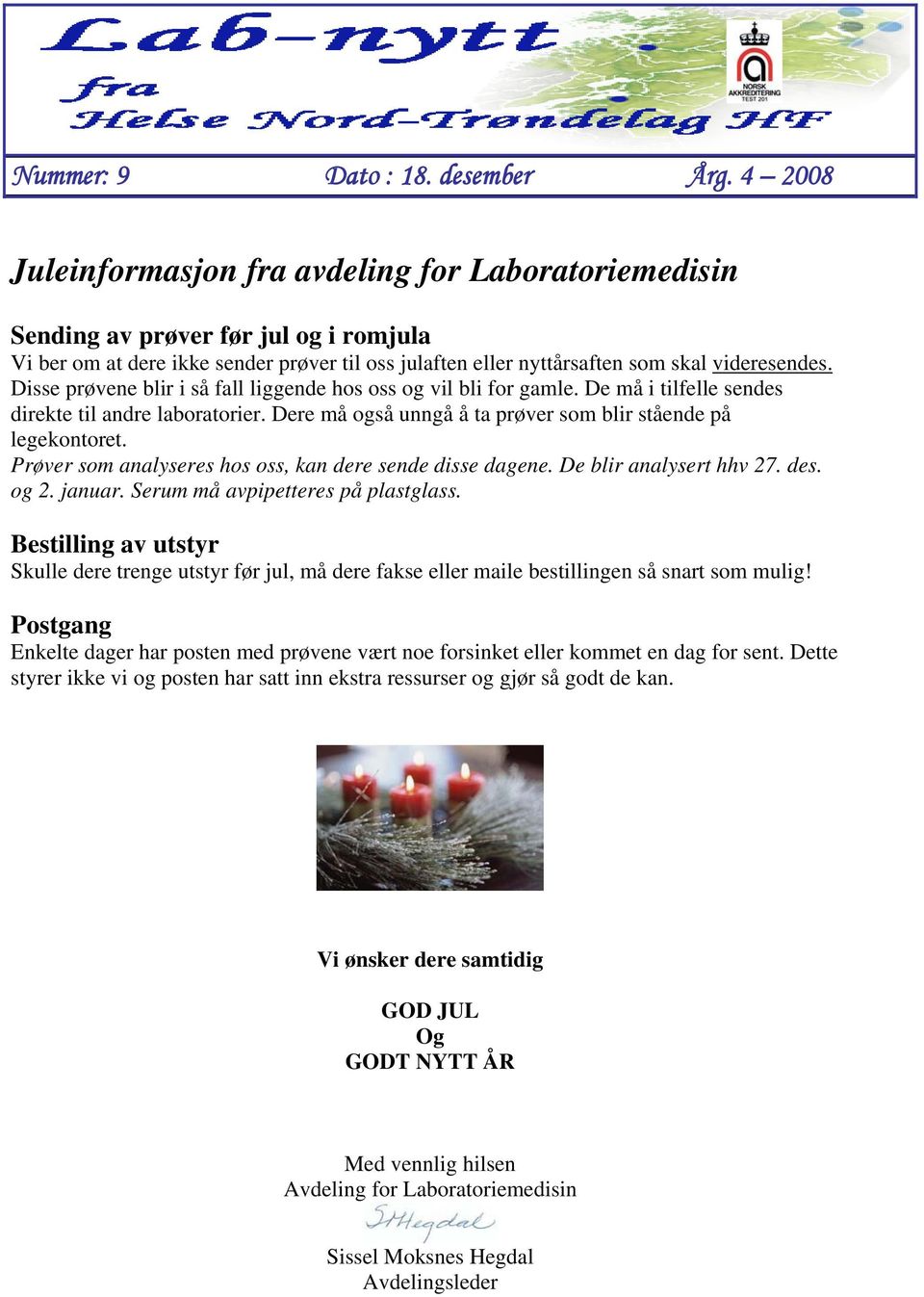 Disse prøvene blir i så fall liggende hos oss og vil bli for gamle. De må i tilfelle sendes direkte til andre laboratorier. Dere må også unngå å ta prøver som blir stående på legekontoret.