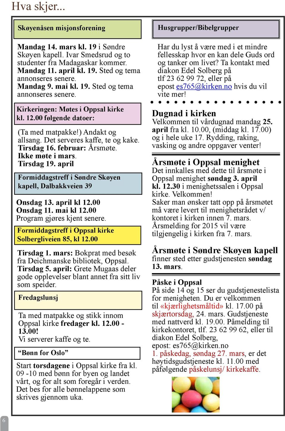 februar: Årsmøte. Ikke møte i mars. Tirsdag 19. april Formiddagstreff i Søndre Skøyen kapell, Dalbakkveien 39 Onsdag 13. april kl 12.00 Onsdag 11. mai kl 12.00 Program gjøres kjent senere.