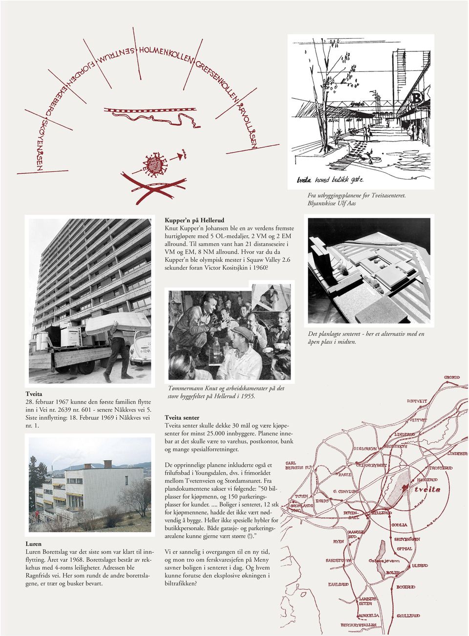 Det planlagte senteret - her et alternativ med en åpen plass i midten. Tveita 28. februar 1967 kunne den første familien flytte inn i Vei nr. 2639 nr. 601 - senere Nåkkves vei 5.