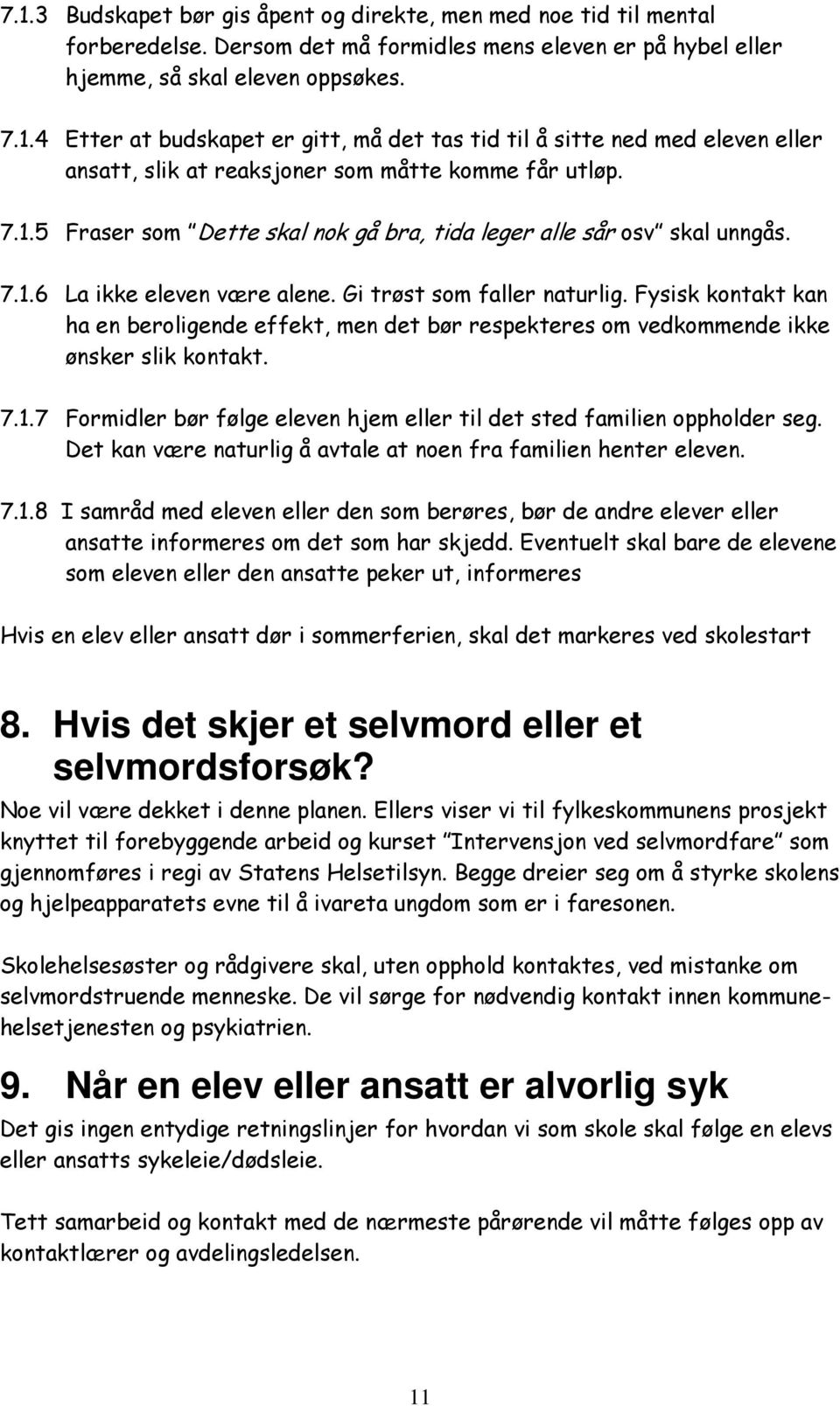 Fysisk kontakt kan ha en beroligende effekt, men det bør respekteres om vedkommende ikke ønsker slik kontakt. 7.1.7 Formidler bør følge eleven hjem eller til det sted familien oppholder seg.