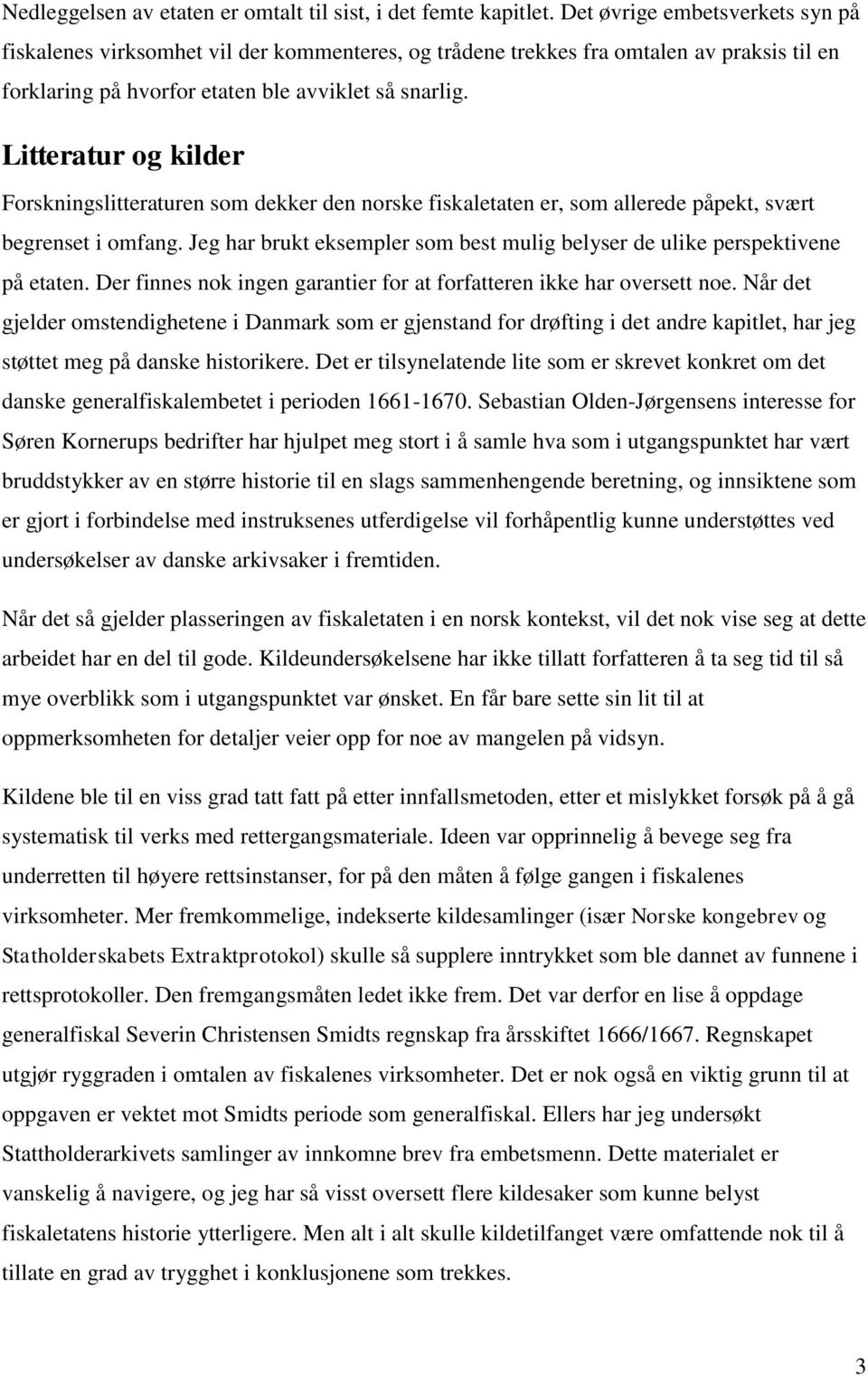 Litteratur og kilder Forskningslitteraturen som dekker den norske fiskaletaten er, som allerede påpekt, svært begrenset i omfang.